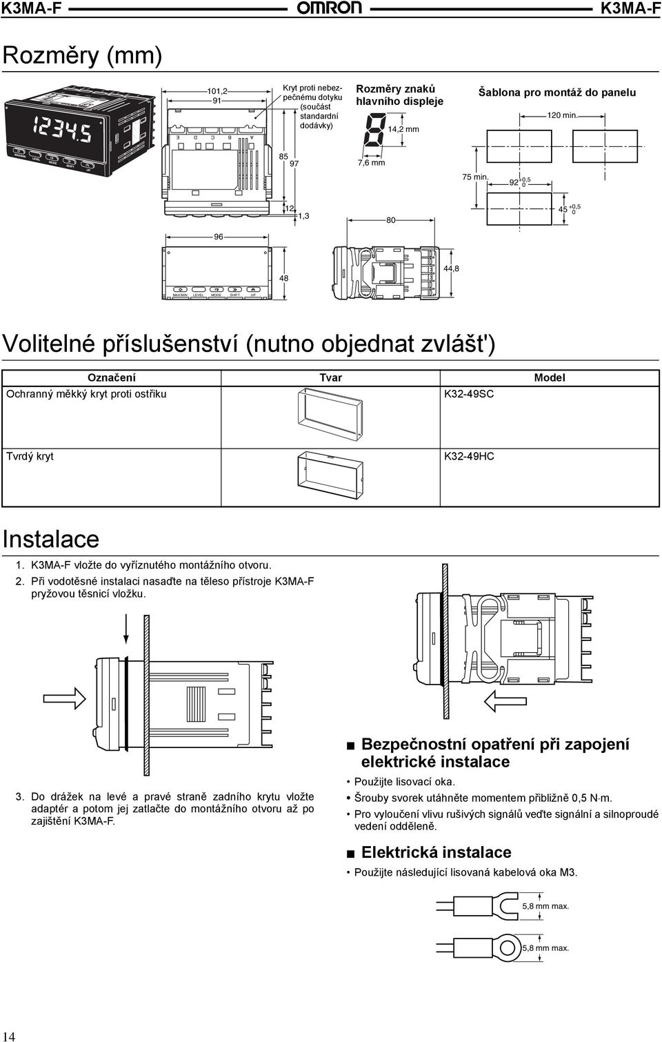 Instalace 1. vložte do vyříznutého montážního otvoru. 2. Při vodotěsné instalaci nasaďte na těleso přístroje pryžovou těsnicí vložku. 3.