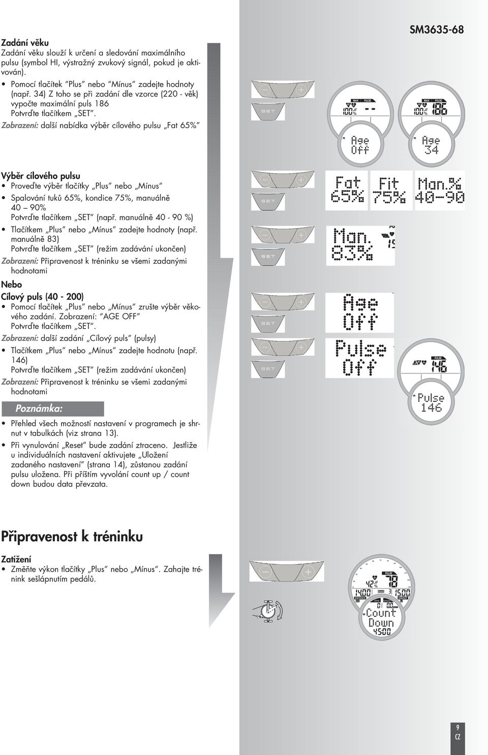 Zobrazení: další nabídka výběr cílového pulsu Fat 65% SM3635-68 Výběr cílového pulsu Proveďte výběr tlačítky Plus nebo Mínus Spalování tuků 65%, kondice 75%, manuálně 40 90% Potvrďte tlačítkem SET