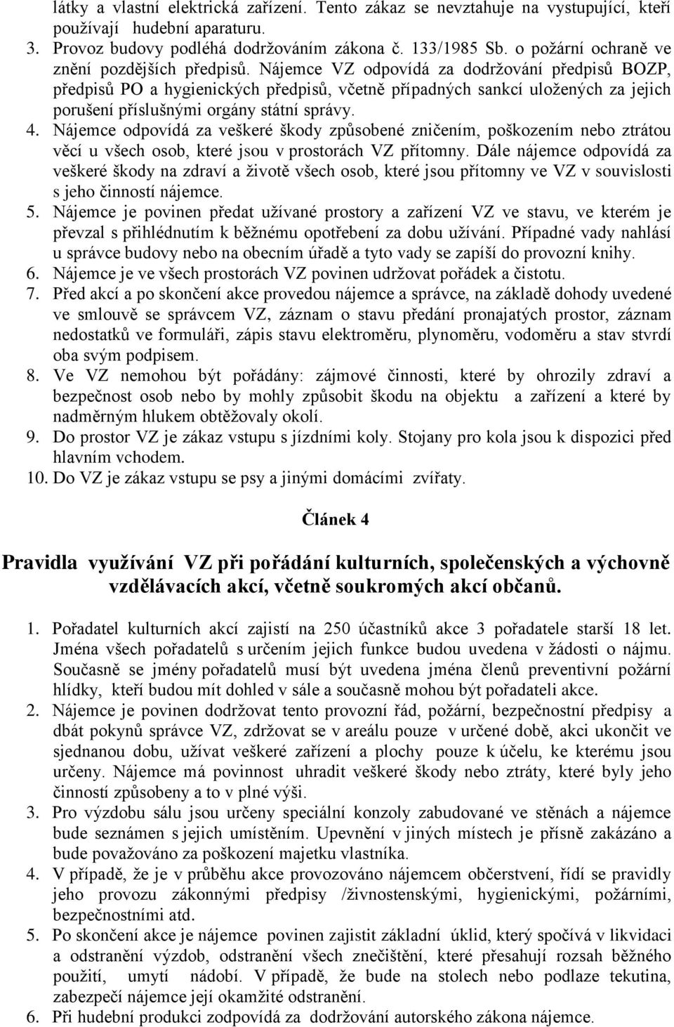 Nájemce VZ odpovídá za dodržování předpisů BOZP, předpisů PO a hygienických předpisů, včetně případných sankcí uložených za jejich porušení příslušnými orgány státní správy. 4.