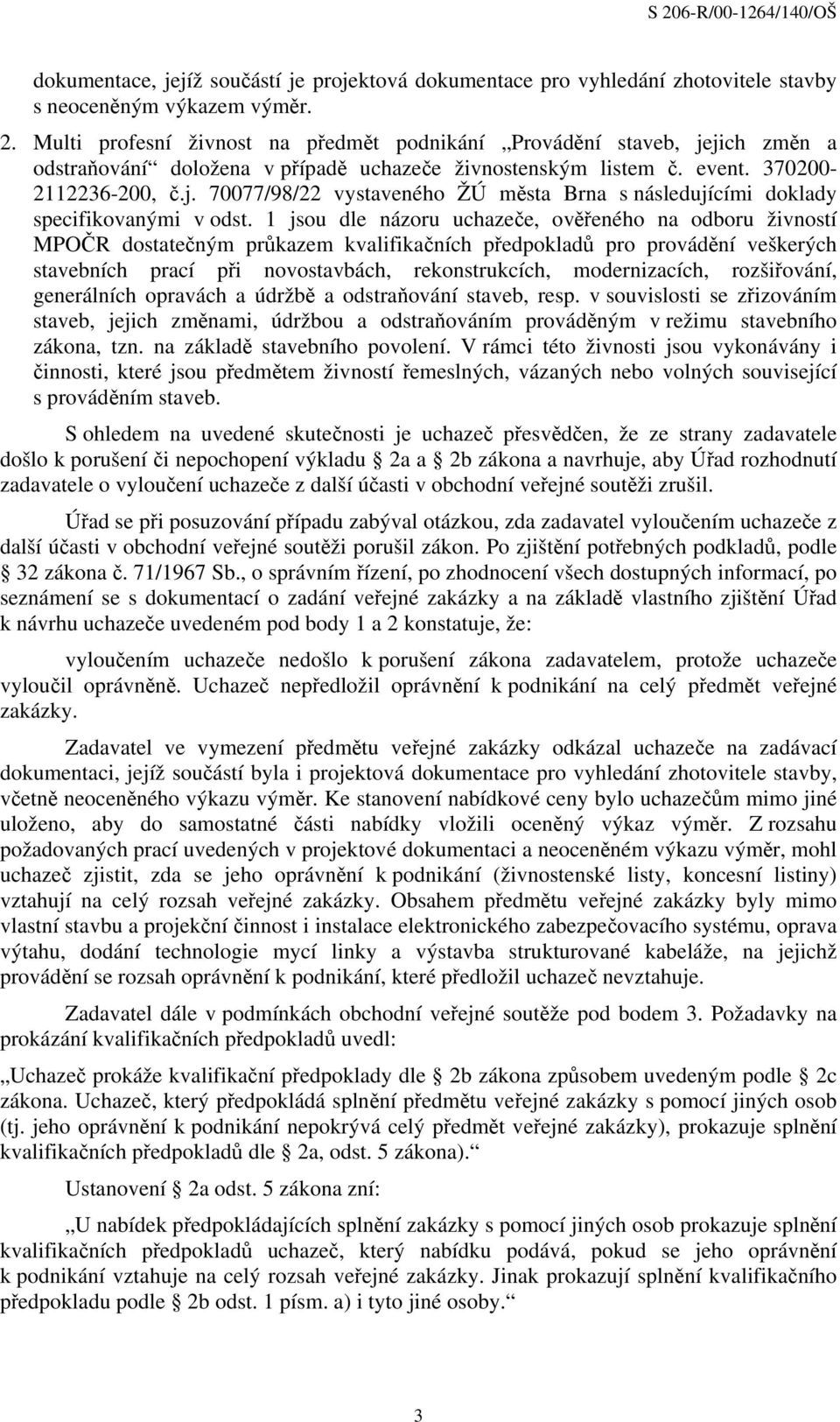 1 jsou dle názoru uchazeče, ověřeného na odboru živností MPOČR dostatečným průkazem kvalifikačních předpokladů pro provádění veškerých stavebních prací při novostavbách, rekonstrukcích,