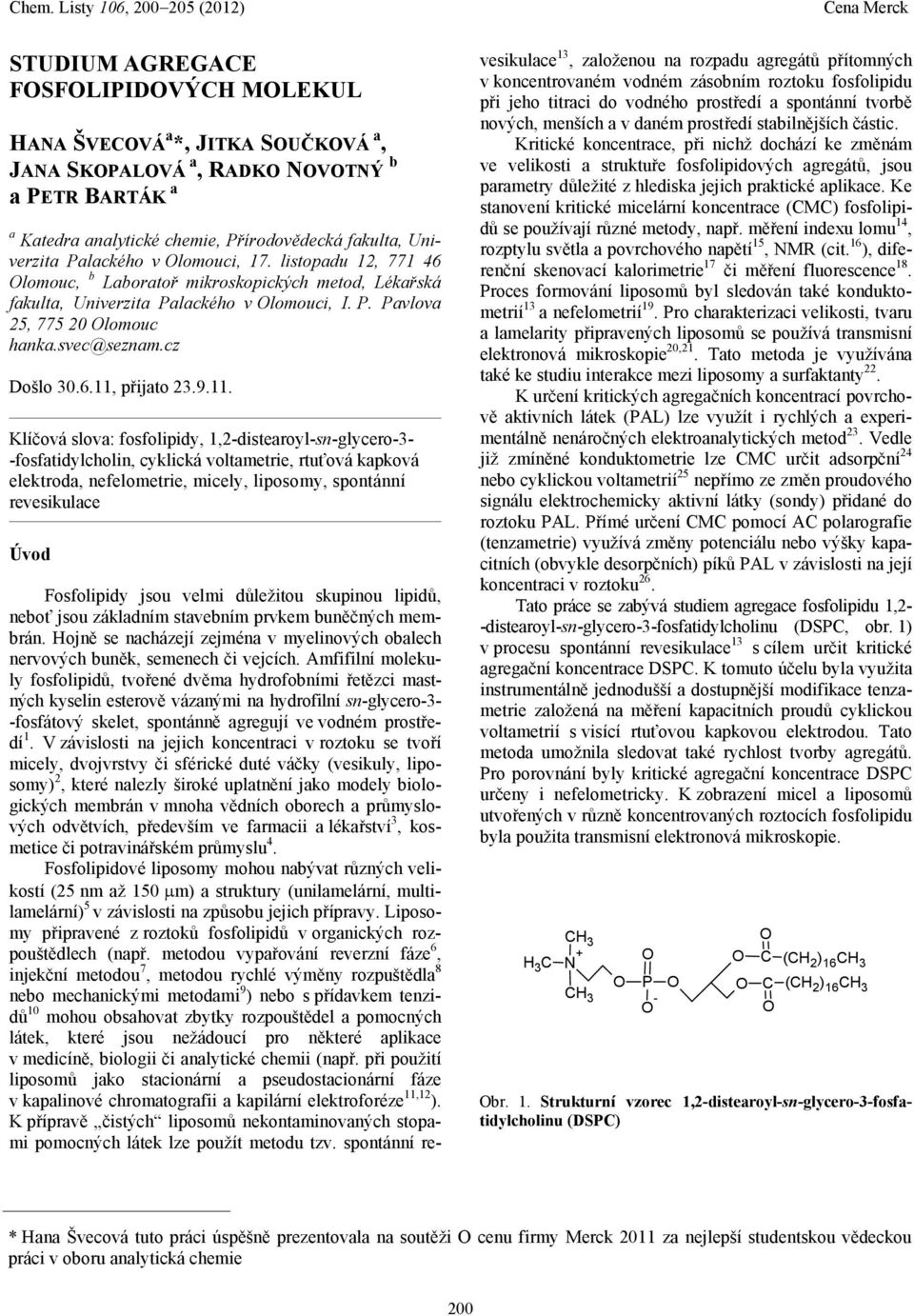 11. Klíčová slova: fosfolipidy, 1,2-distearoyl-sn-glycero-3- -fosfatidylcholin, cyklická voltametrie, rtuťová kapková elektroda, nefelometrie, micely, liposomy, spontánní revesikulace Úvod