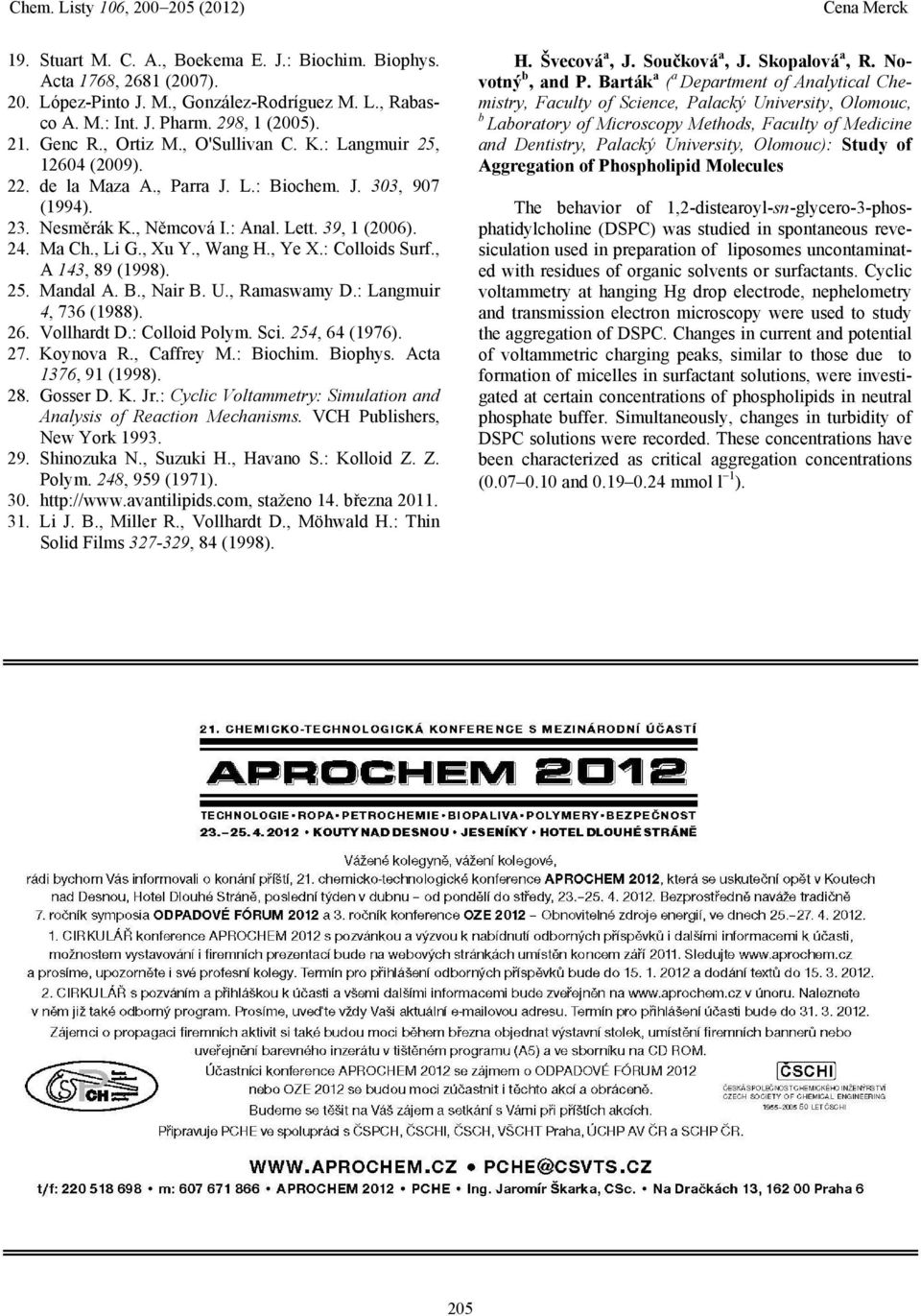 , Ye X.: Colloids Surf., A 143, 89 (1998). 25. Mandal A. B., Nair B. U., Ramaswamy D.: Langmuir 4, 736 (1988). 26. Vollhardt D.: Colloid Polym. Sci. 254, 64 (1976). 27. Koynova R., Caffrey M.