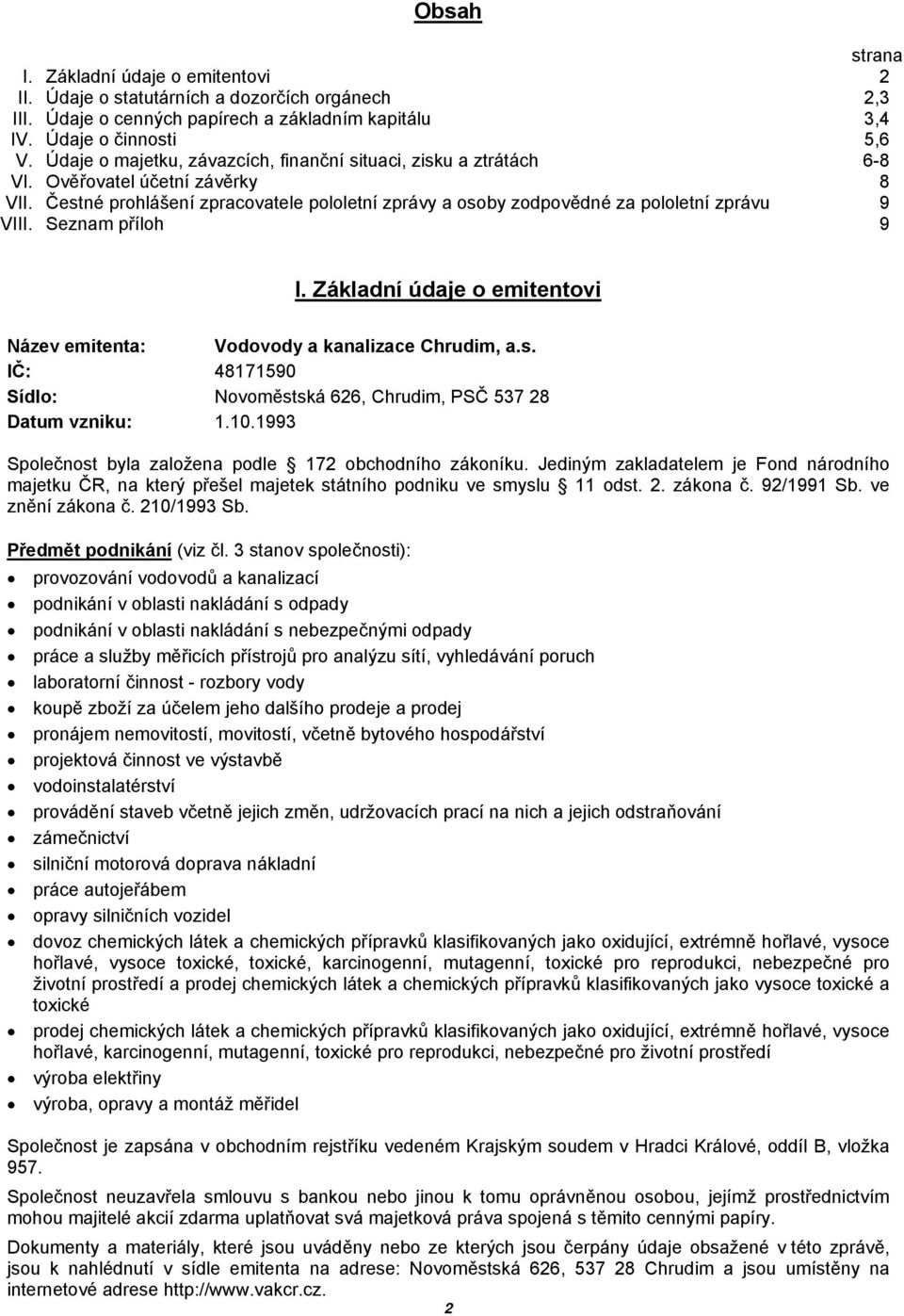 Seznam příloh 9 I. Základní údaje o emitentovi Název emitenta: Vodovody a kanalizace Chrudim, a.s. IČ: 48171590 Sídlo: Novoměstská 626, Chrudim, PSČ 537 28 Datum vzniku: 1.10.