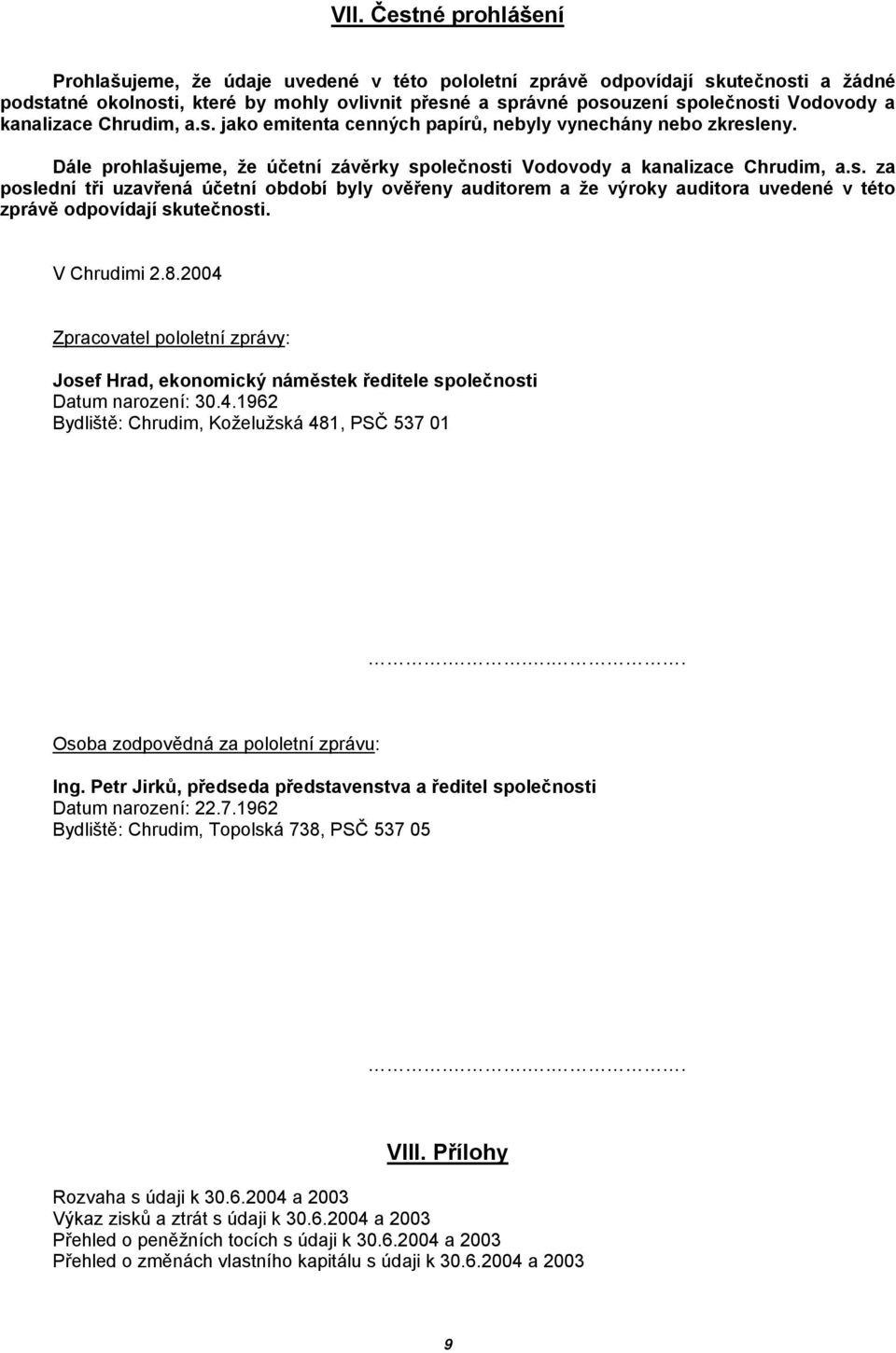 V Chrudimi 2.8.2004 Zpracovatel pololetní zprávy: Josef Hrad, ekonomický náměstek ředitele společnosti Datum narození: 30.4.1962 Bydliště: Chrudim, Koželužská 481, PSČ 537 01.