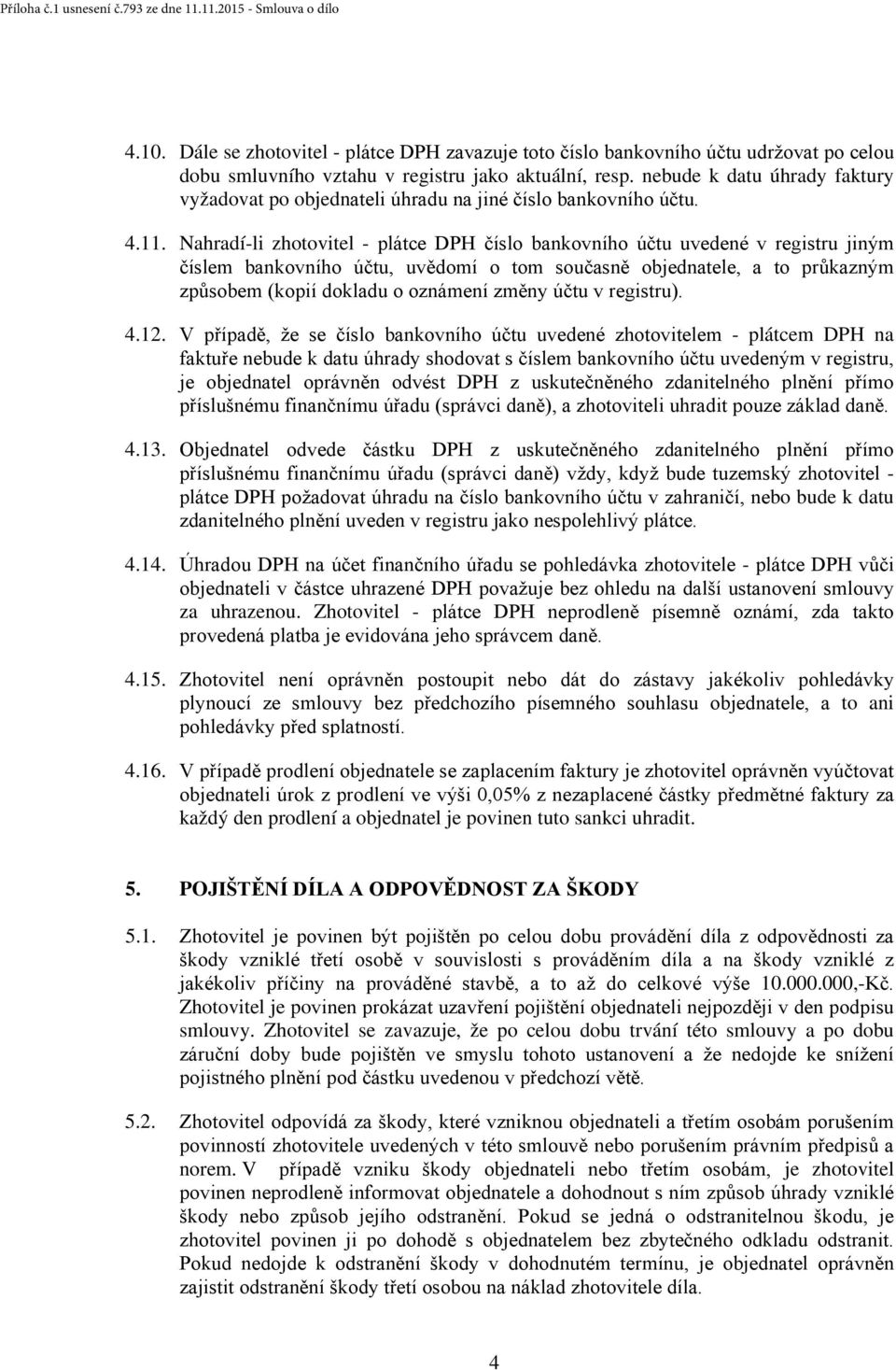 Nahradí-li zhotovitel - plátce DPH číslo bankovního účtu uvedené v registru jiným číslem bankovního účtu, uvědomí o tom současně objednatele, a to průkazným způsobem (kopií dokladu o oznámení změny