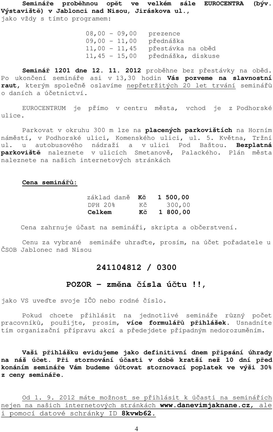 Po ukončení semináře asi v 13,30 hodin Vás pozveme na slavnostní raut, kterým společně oslavíme nepřetržitých 20 let trvání seminářů o daních a účetnictví.