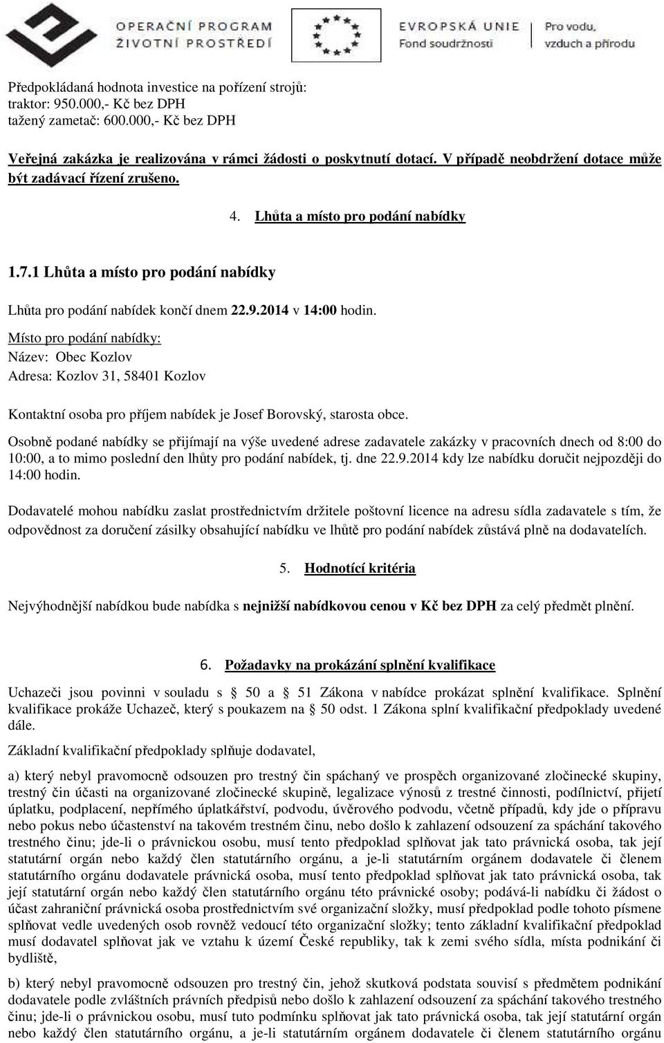 Místo pro podání nabídky: Název: Obec Kozlov Adresa: Kozlov 31, 58401 Kozlov Kontaktní osoba pro příjem nabídek je Josef Borovský, starosta obce.