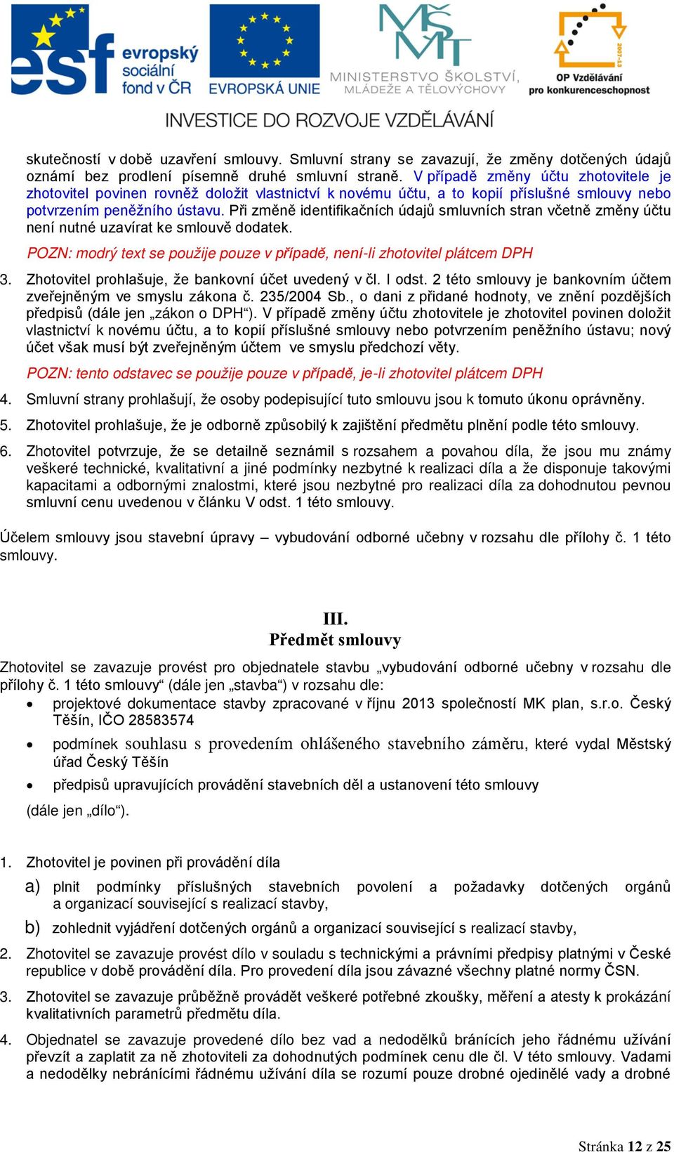 Při změně identifikačních údajů smluvních stran včetně změny účtu není nutné uzavírat ke smlouvě dodatek. POZN: modrý text se použije pouze v případě, není-li zhotovitel plátcem DPH 3.