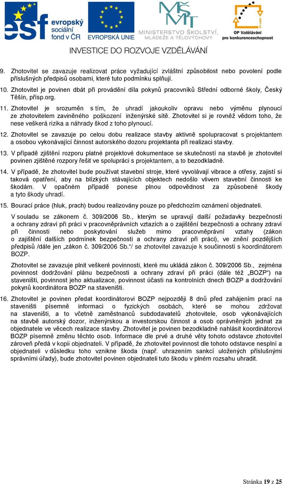 Zhotovitel je srozuměn s tím, že uhradí jakoukoliv opravu nebo výměnu plynoucí ze zhotovitelem zaviněného poškození inženýrské sítě.