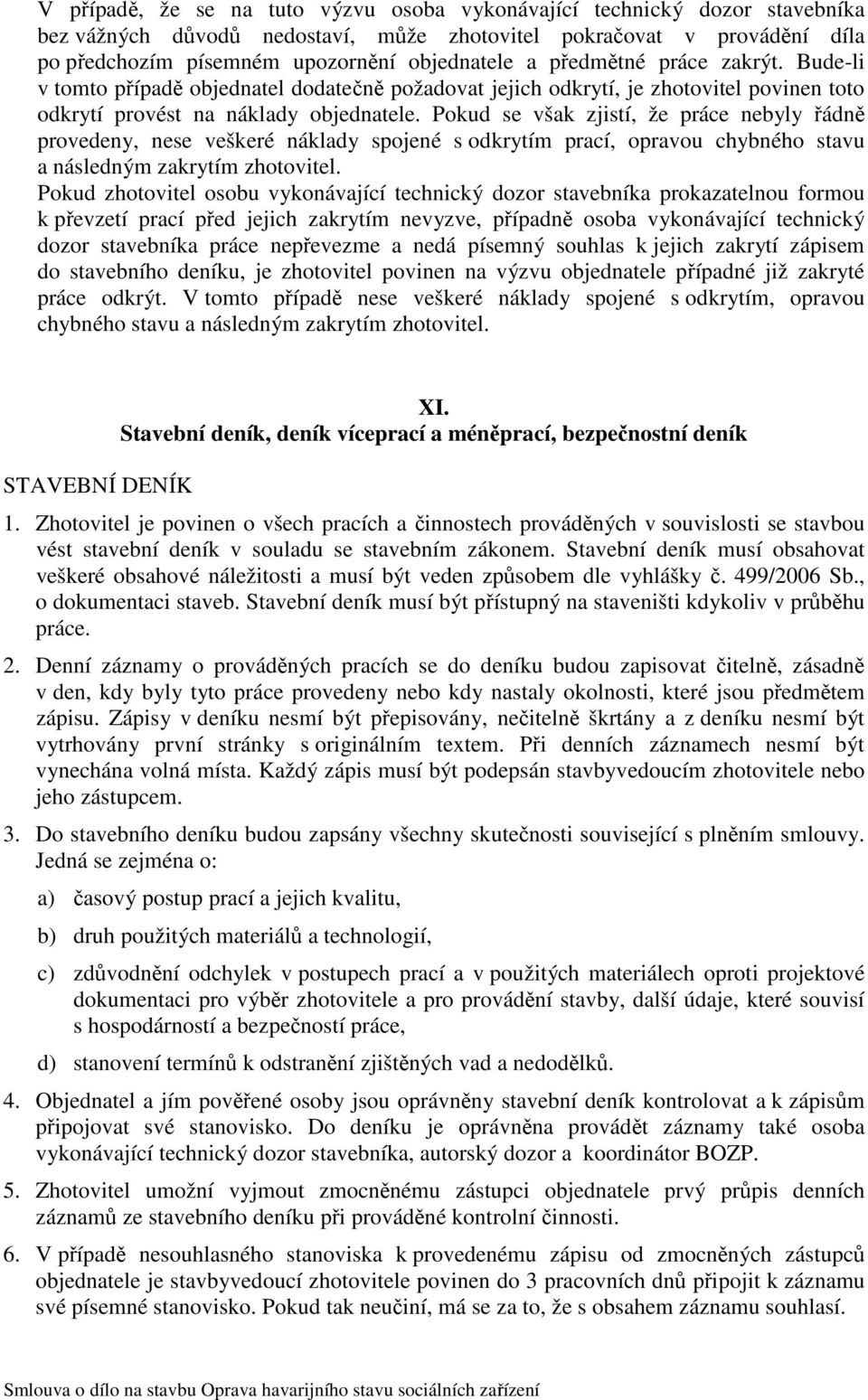 Pokud se však zjistí, že práce nebyly řádně provedeny, nese veškeré náklady spojené s odkrytím prací, opravou chybného stavu a následným zakrytím zhotovitel.