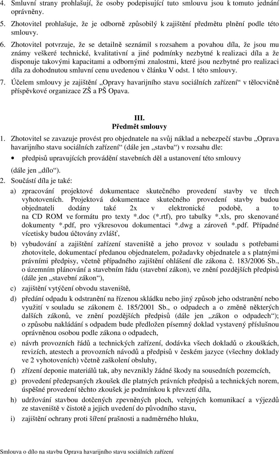 a odbornými znalostmi, které jsou nezbytné pro realizaci díla za dohodnutou smluvní cenu uvedenou v článku V odst. 1 této smlouvy. 7.