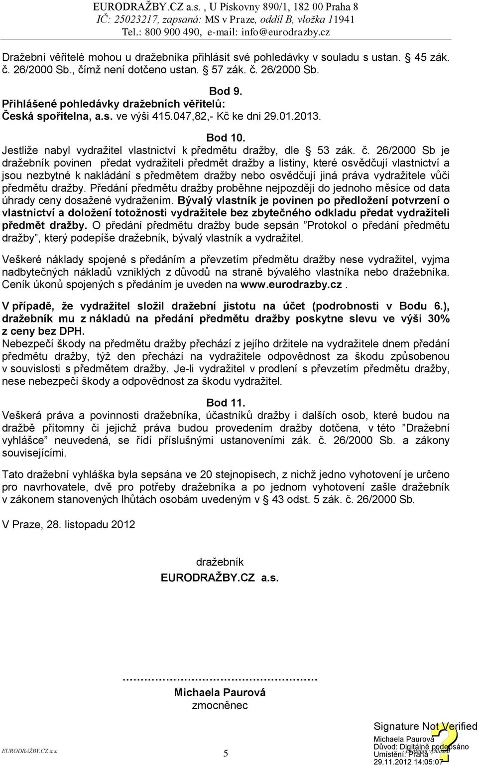 26/2000 Sb je dražebník povinen předat vydražiteli předmět dražby a listiny, které osvědčují vlastnictví a jsou nezbytné k nakládání s předmětem dražby nebo osvědčují jiná práva vydražitele vůči