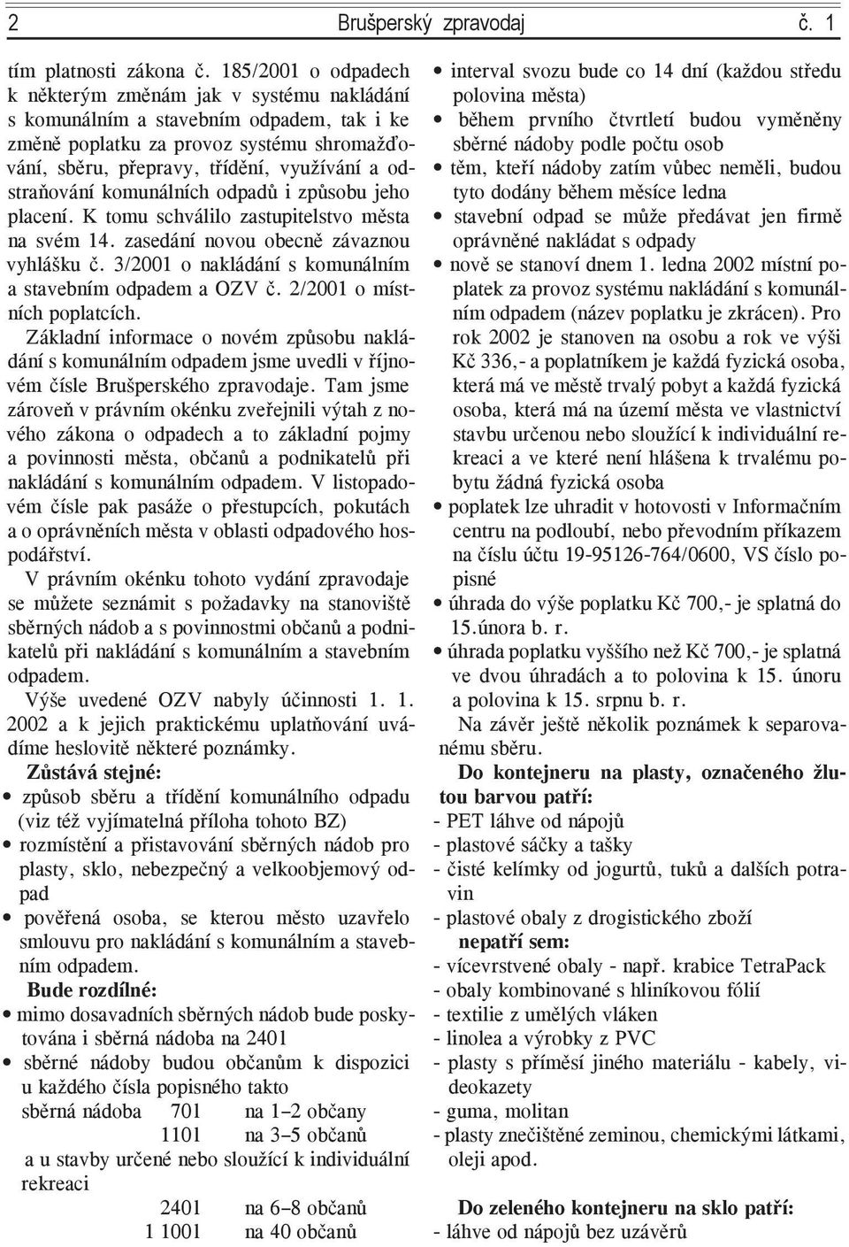 odstraňování komunálních odpadů i způsobu jeho placení. K tomu schválilo zastupitelstvo města na svém 14. zasedání novou obecně závaznou vyhlášku č.