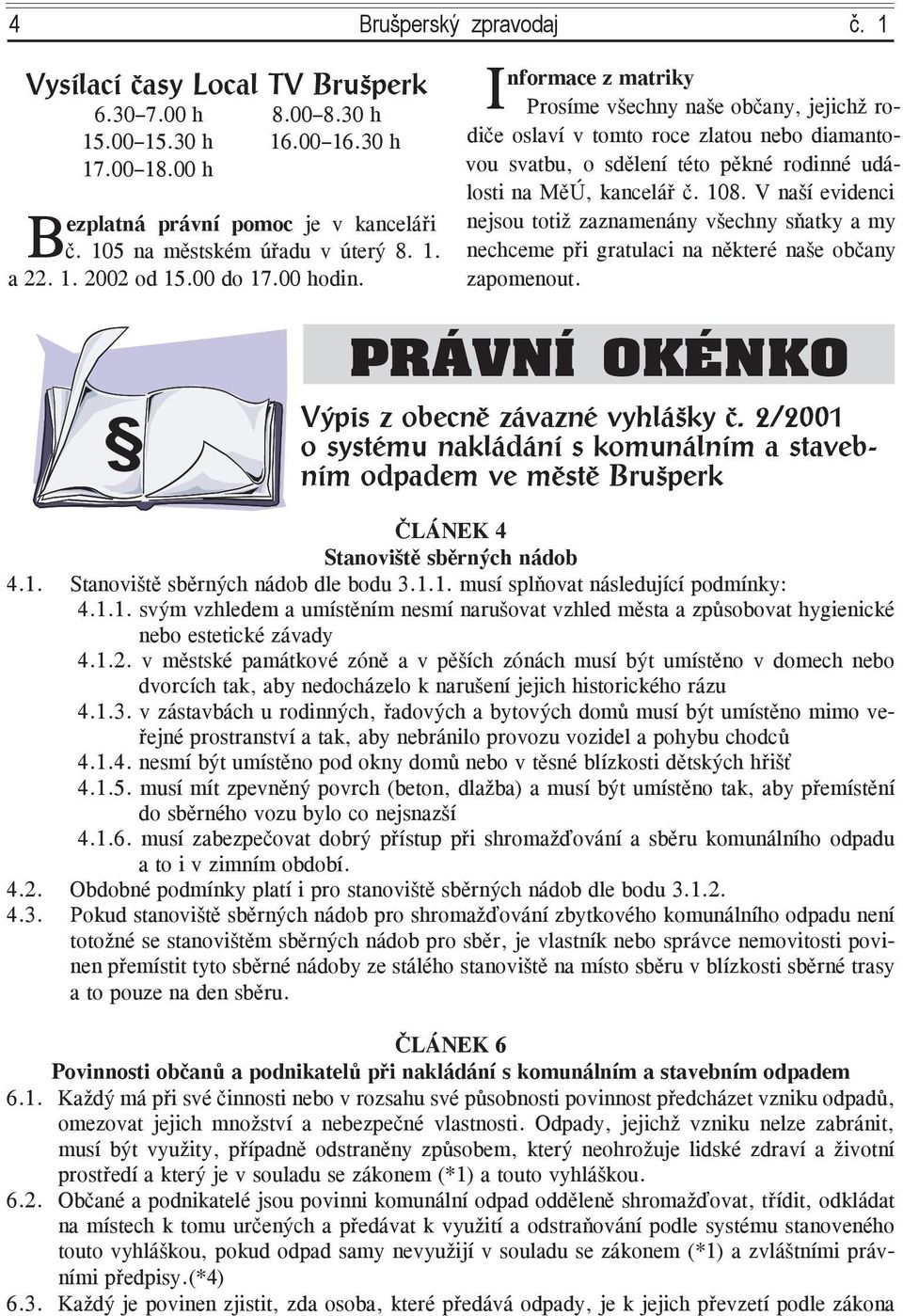 V naší evidenci Bezplatná právní pomoc je v kanceláři nejsou totiž zaznamenány všechny sňatky a my č. 105 na městském úřadu v úterý 8. 1. nechceme při gratulaci na některé naše občany a 22. 1. 2002 od 15.