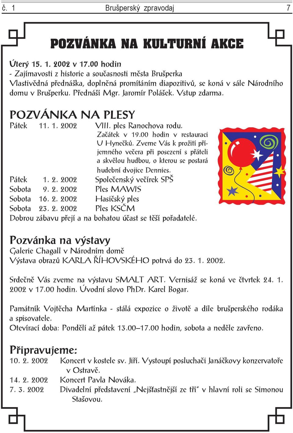 Vstup zdarma. POZVÁNKA NA PLESY Pátek 11. 1. 2002 VIII. ples Ranochova rodu. Začátek v 19.00 hodin v restauraci U Hynečků.