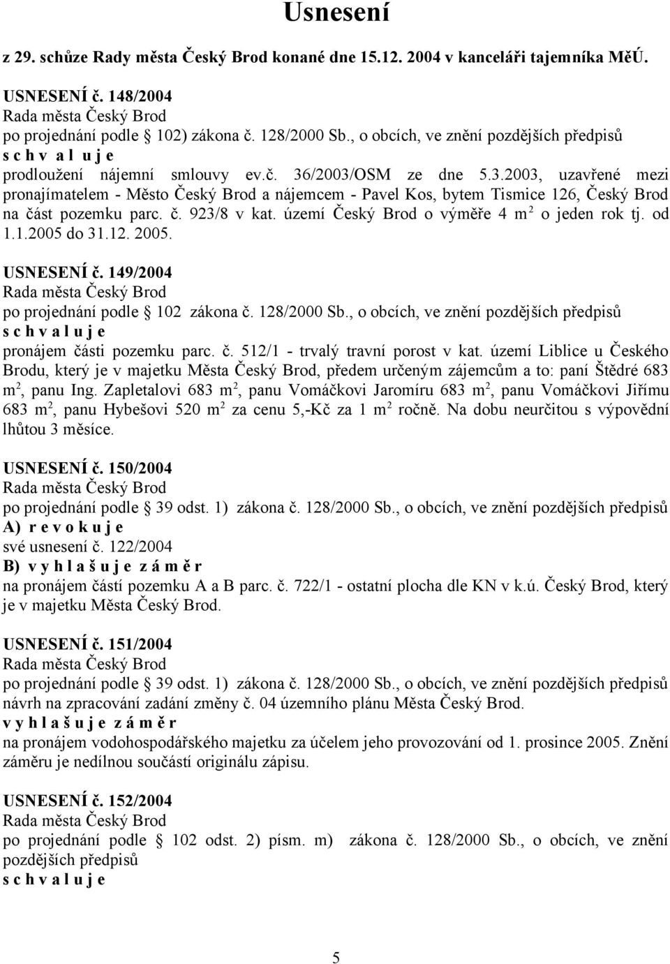 /2003/OSM ze dne 5.3.2003, uzavřené mezi pronajímatelem - Město Český Brod a nájemcem - Pavel Kos, bytem Tismice 126, Český Brod na část pozemku parc. č. 923/8 v kat.