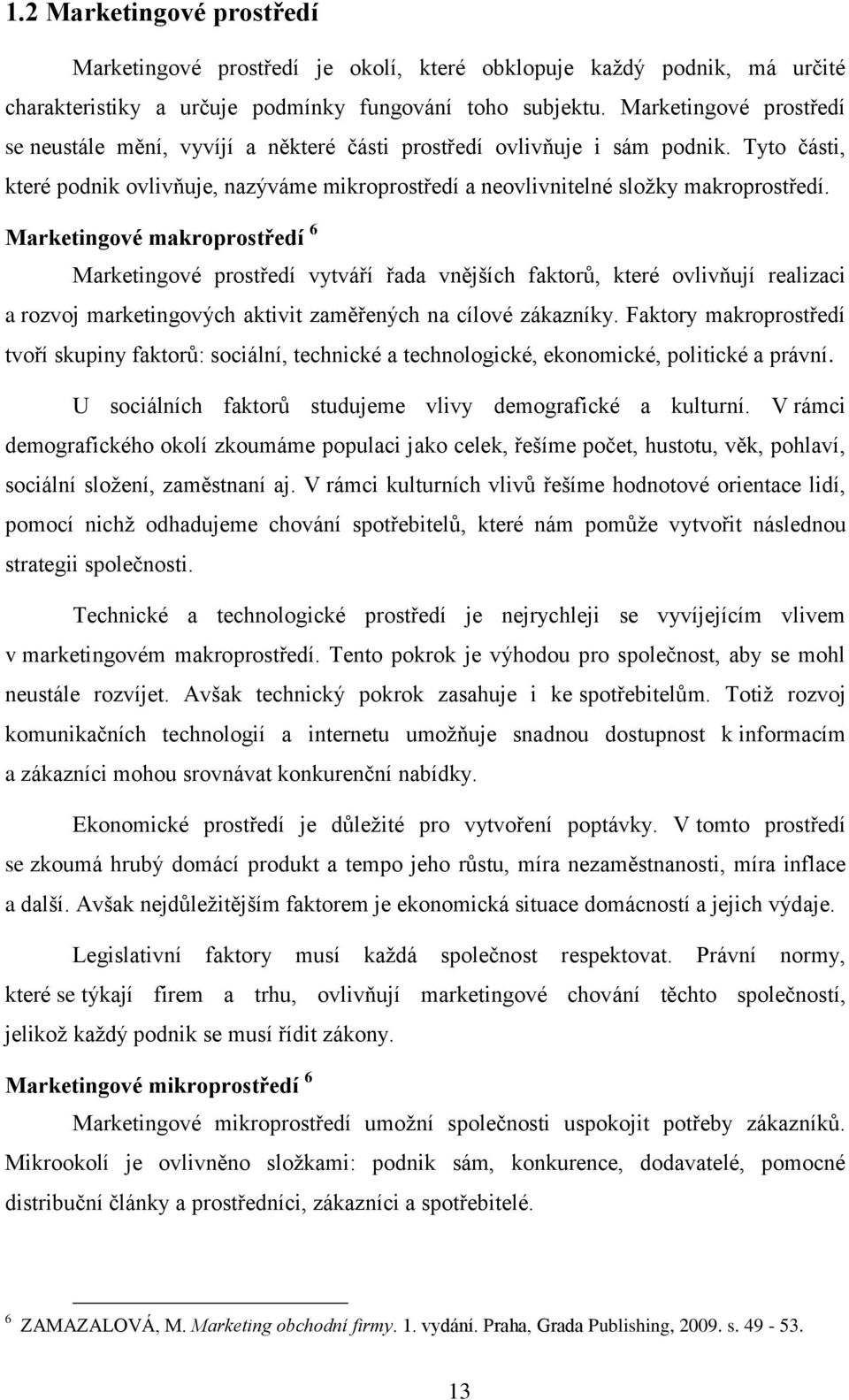 Marketingvé makrprstředí 6 Marketingvé prstředí vytváří řada vnějších faktrů, které vlivňují realizaci a rzvj marketingvých aktivit zaměřených na cílvé zákazníky.