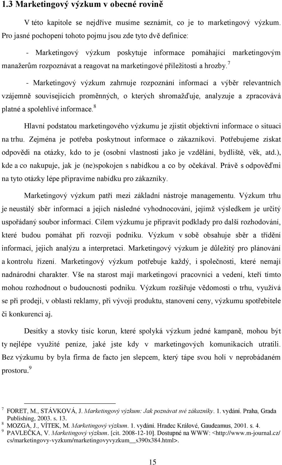 7 - Marketingvý výzkum zahrnuje rzpznání infrmací a výběr relevantních vzájemně suvisejících prměnných, kterých shrmaţďuje, analyzuje a zpracvává platné a splehlivé infrmace.