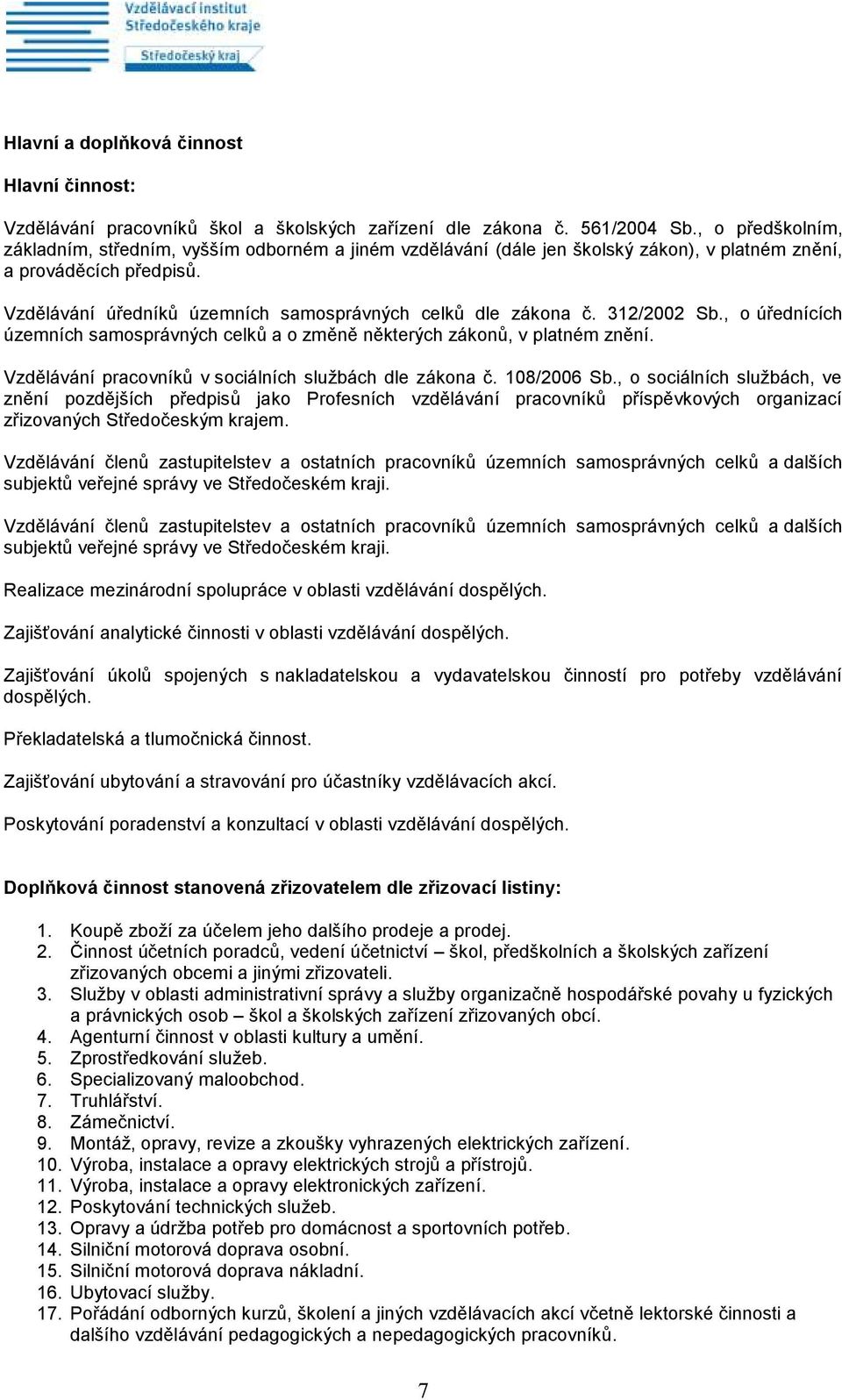 Vzdělávání úředníků územních samosprávných celků dle zákona č. 312/2002 Sb., o úřednících územních samosprávných celků a o změně některých zákonů, v platném znění.