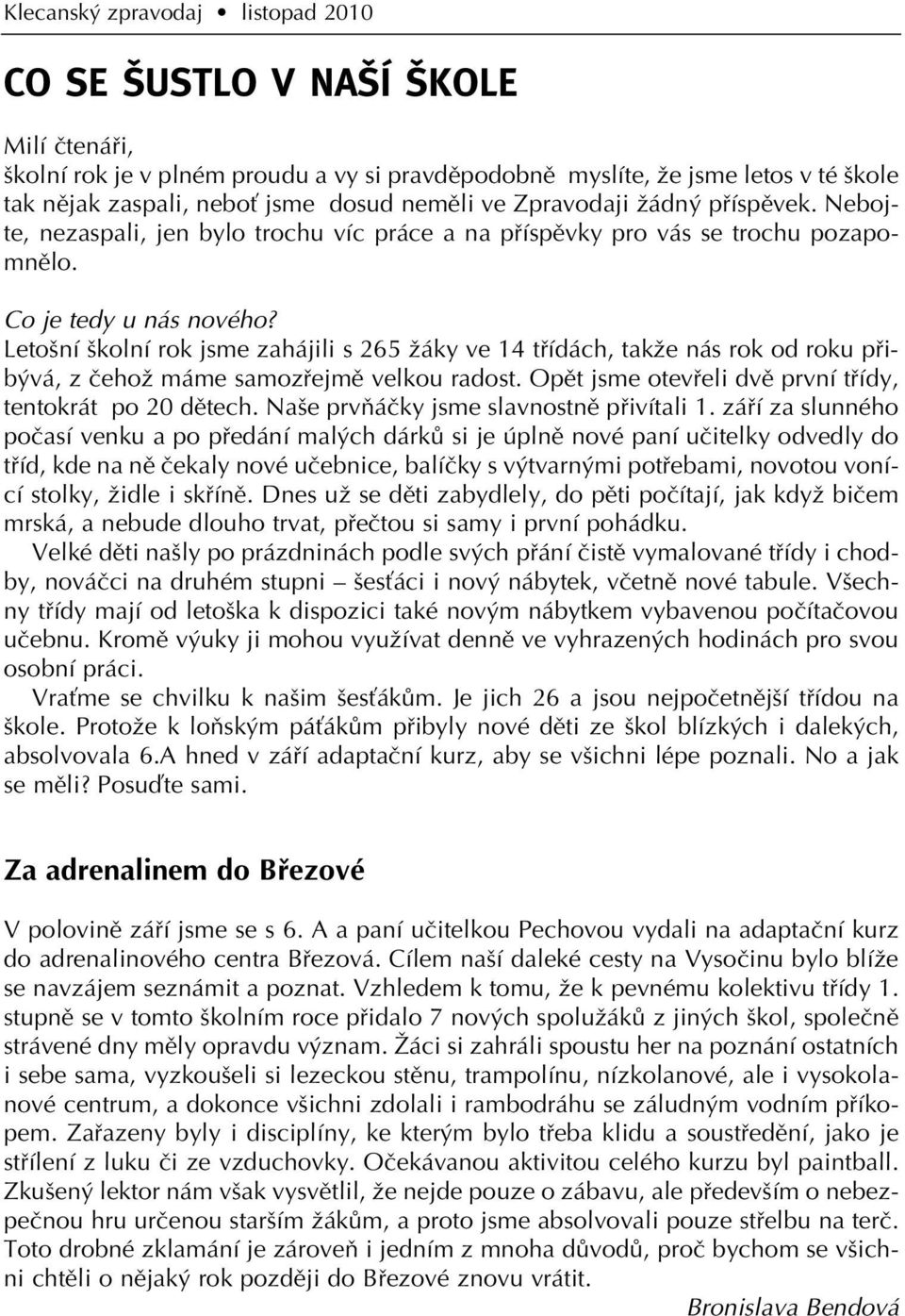 Leto ní kolní rok jsme zahájili s 265 Ïáky ve 14 tfiídách, takïe nás rok od roku pfiib vá, z ãehoï máme samozfiejmû velkou radost. Opût jsme otevfieli dvû první tfiídy, tentokrát po 20 dûtech.