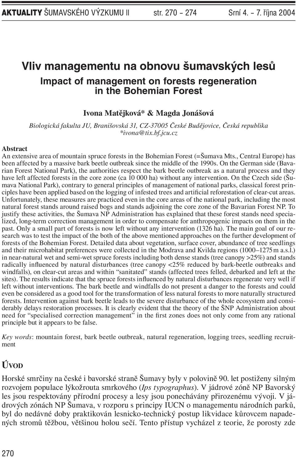 CZ-37005 České Budějovice, Česká republika *ivona@tix.bf.jcu.cz Abstract An extensive area of mountain spruce forests in the Bohemian Forest (=Šumava Mts.