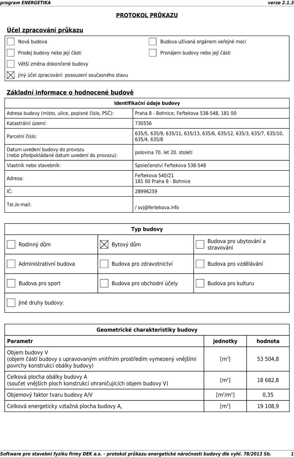 Katastrální území: 730556 Parcelní číslo: Datum uvedení budovy do provozu (nebo předpokládané datum uvedení do provozu): 635/5, 635/9, 635/11, 635/13, 635/6, 635/12, 635/3, 635/7, 635/10, 635/4,