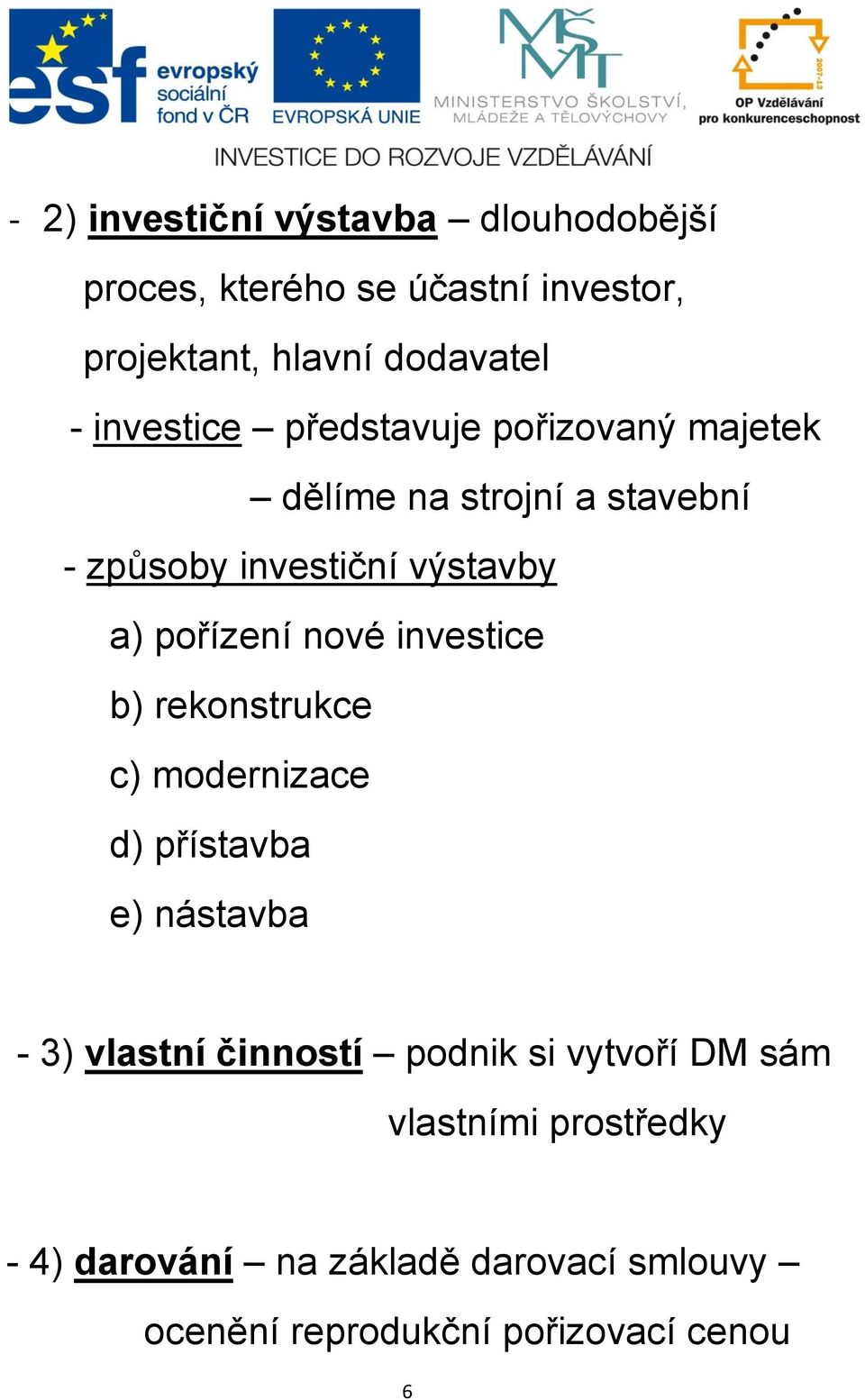 pořízení nové investice b) rekonstrukce c) modernizace d) přístavba e) nástavba - 3) vlastní činností podnik