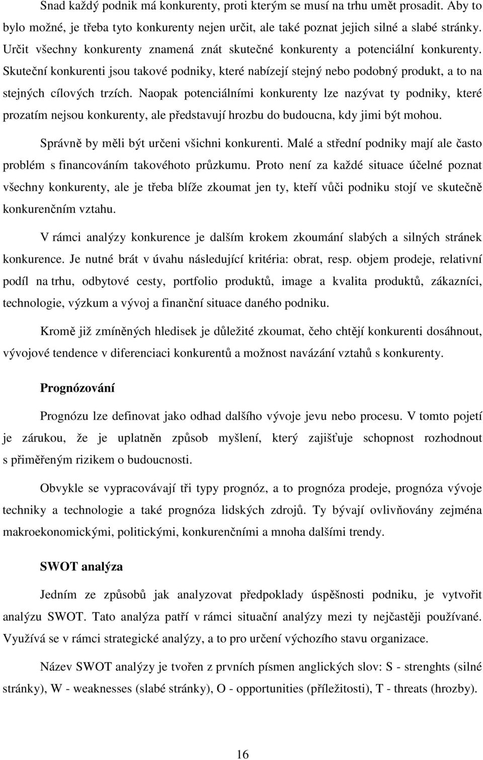 Skuteční konkurenti jsou takové podniky, které nabízejí stejný nebo podobný produkt, a to na stejných cílových trzích.