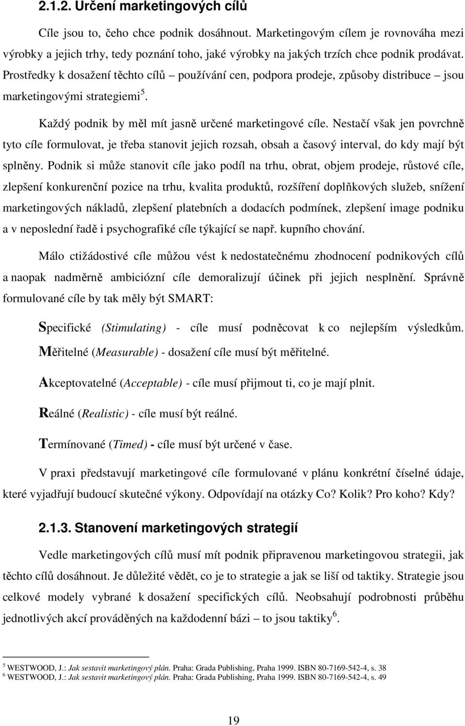 Prostředky k dosažení těchto cílů používání cen, podpora prodeje, způsoby distribuce jsou marketingovými strategiemi 5. Každý podnik by měl mít jasně určené marketingové cíle.