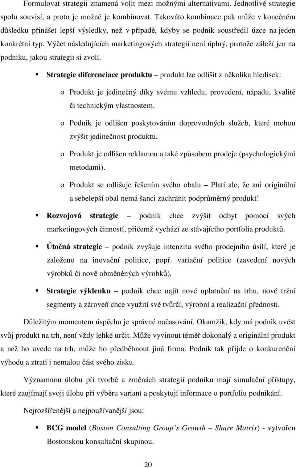 Výčet následujících marketingových strategií není úplný, protože záleží jen na podniku, jakou strategii si zvolí.