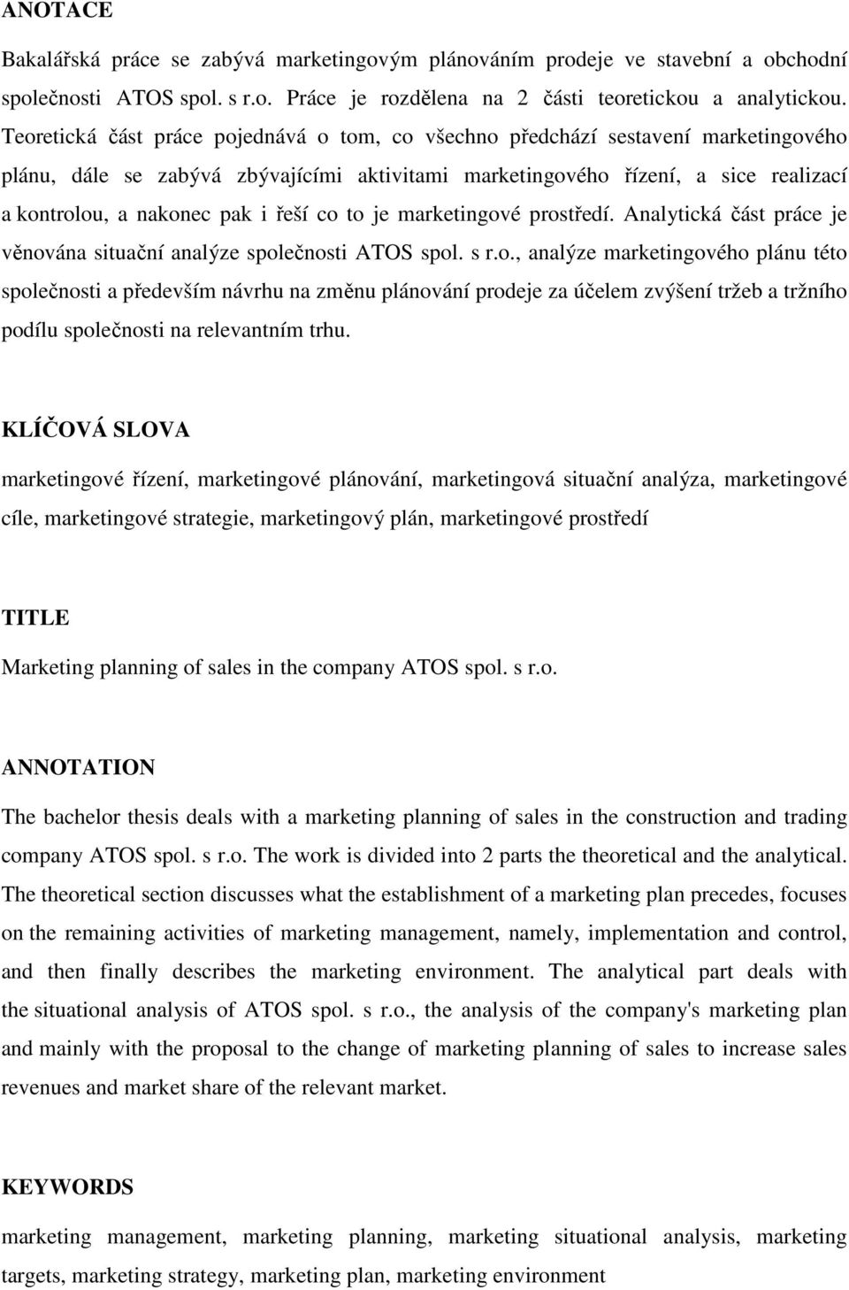 řeší co to je marketingové prostředí. Analytická část práce je věnována situační analýze společnosti ATOS spol. s r.o., analýze marketingového plánu této společnosti a především návrhu na změnu plánování prodeje za účelem zvýšení tržeb a tržního podílu společnosti na relevantním trhu.