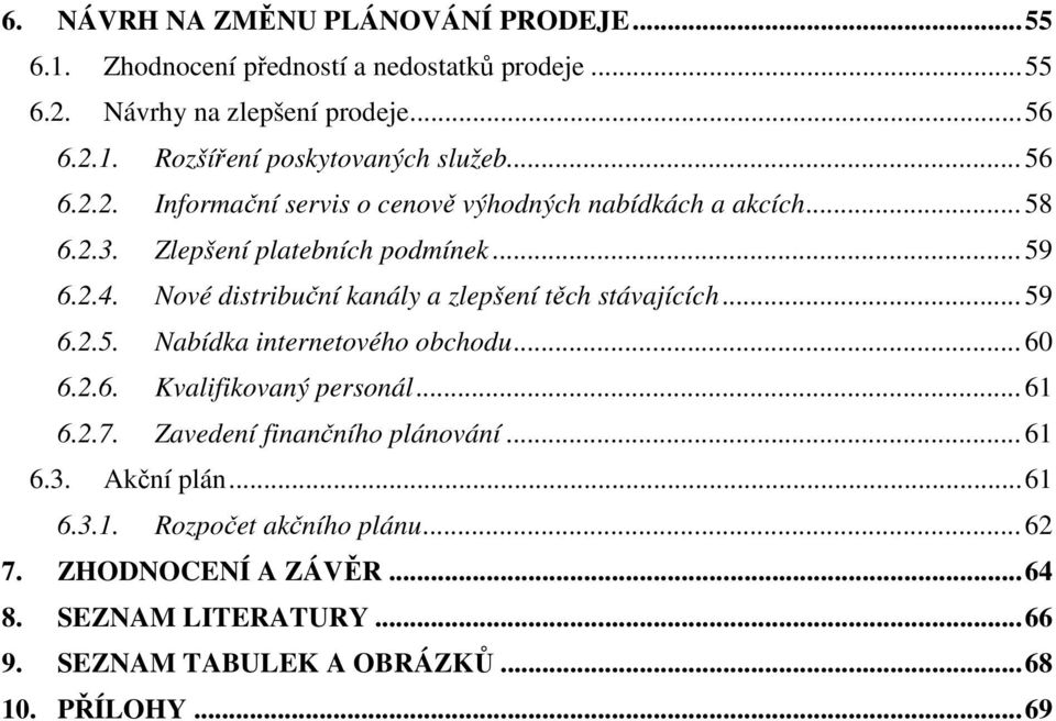 Nové distribuční kanály a zlepšení těch stávajících... 59 6.2.5. Nabídka internetového obchodu... 60 6.2.6. Kvalifikovaný personál... 61 6.2.7.