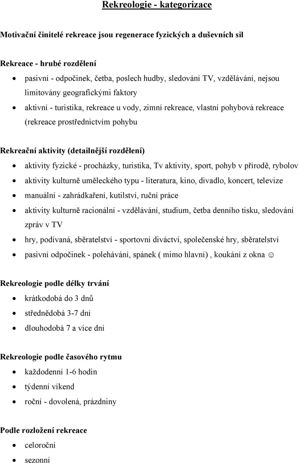 fyzické - procházky, turistika, Tv aktivity, sport, pohyb v přírodě, rybolov aktivity kulturně uměleckého typu - literatura, kino, divadlo, koncert, televize manuální - zahrádkaření, kutilství, ruční