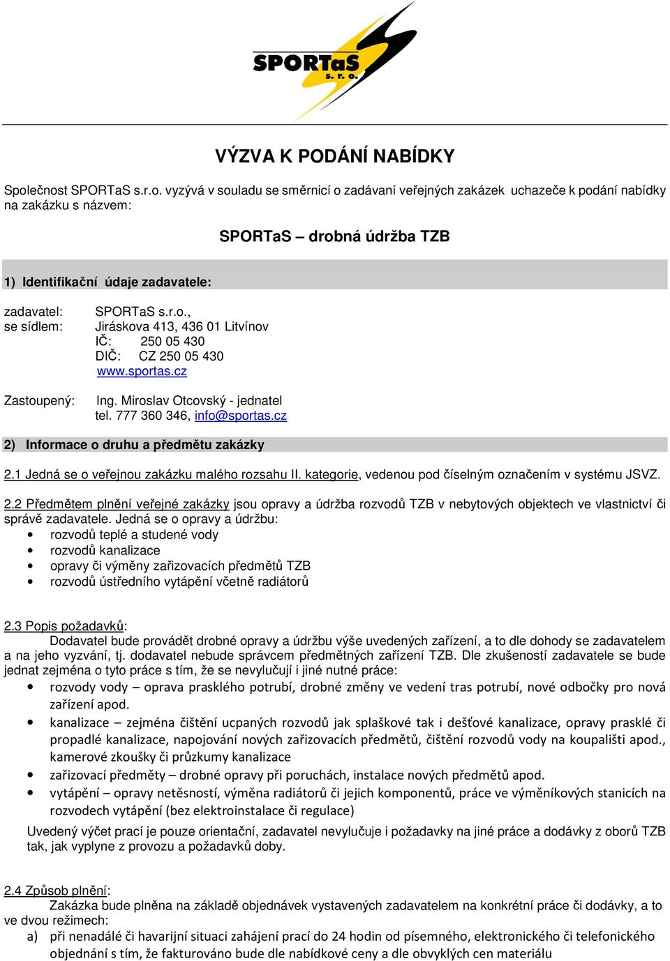 se sídlem: Zastoupený: SPORTaS s.r.o., Jiráskova 413, 436 01 Litvínov IČ: 250 05 430 DIČ: CZ 250 05 430 www.sportas.cz Ing. Miroslav Otcovský - jednatel tel. 777 360 346, info@sportas.