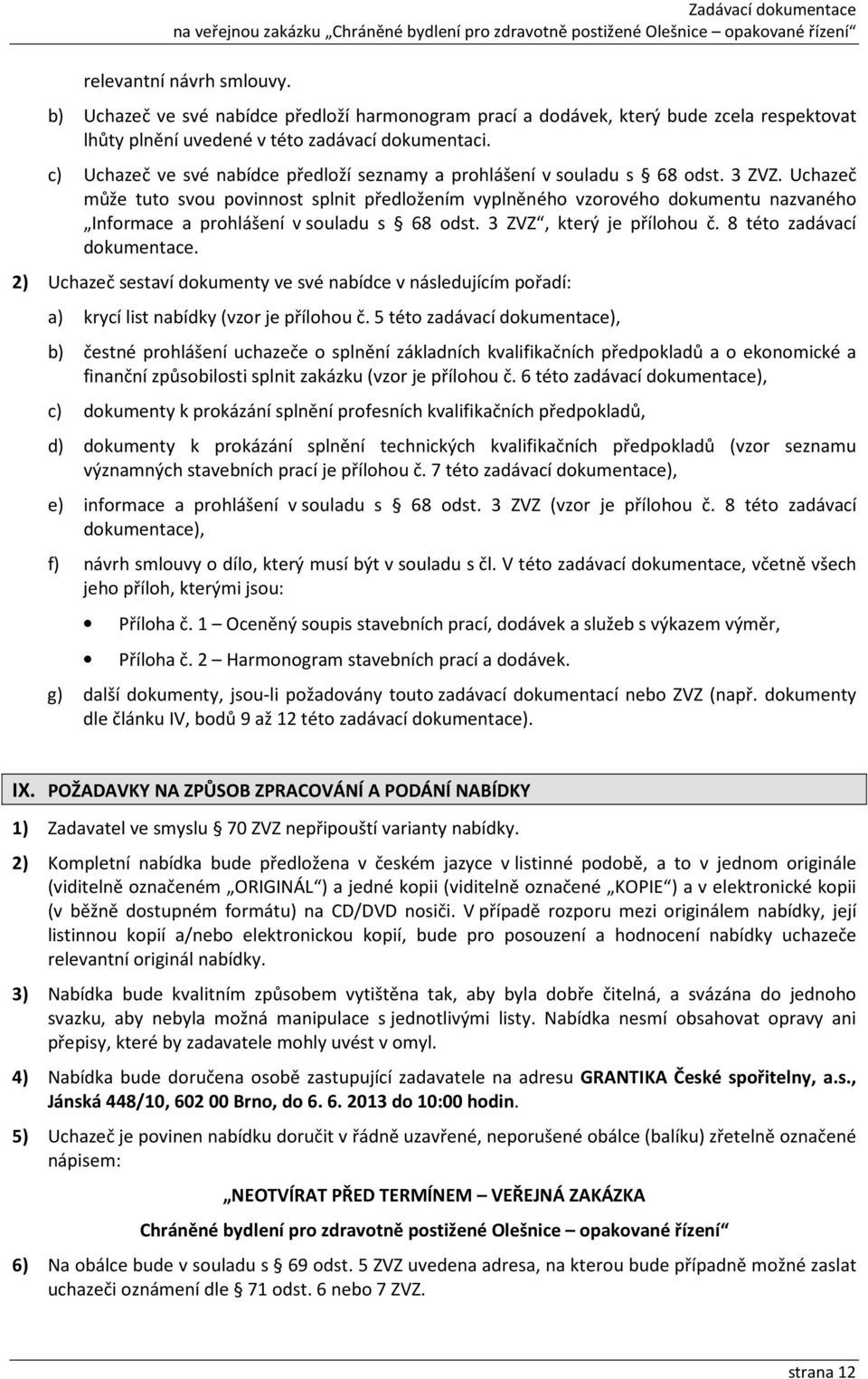 Uchazeč může tuto svou povinnost splnit předložením vyplněného vzorového dokumentu nazvaného Informace a prohlášení v souladu s 68 odst. 3 ZVZ, který je přílohou č. 8 této zadávací dokumentace.