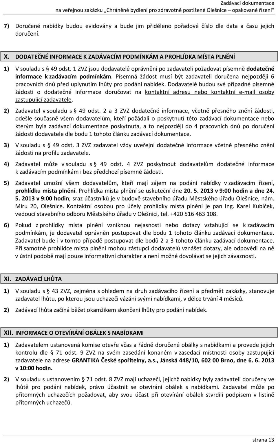 Písemná žádost musí být zadavateli doručena nejpozději 6 pracovních dnů před uplynutím lhůty pro podání nabídek.