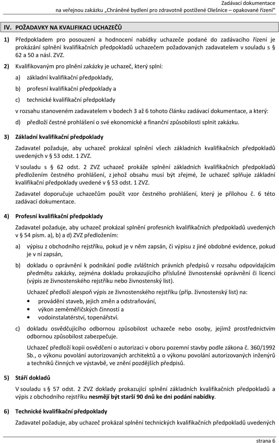 2) Kvalifikovaným pro plnění zakázky je uchazeč, který splní: a) základní kvalifikační předpoklady, b) profesní kvalifikační předpoklady a c) technické kvalifikační předpoklady v rozsahu stanoveném