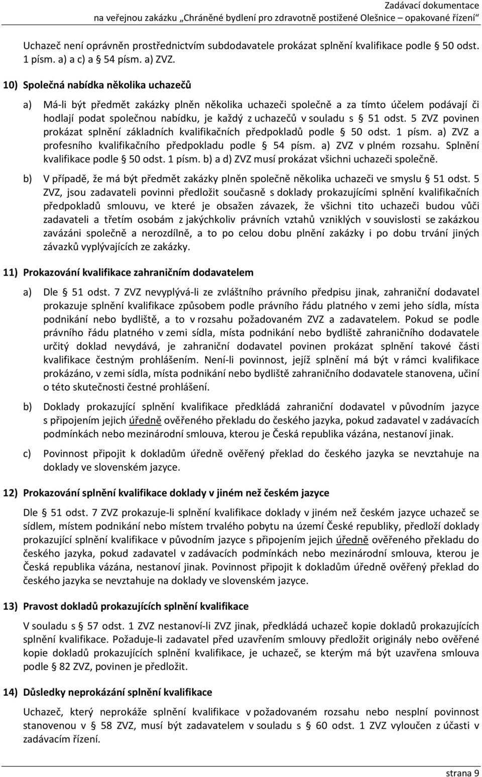 odst. 5 ZVZ povinen prokázat splnění základních kvalifikačních předpokladů podle 50 odst. 1 písm. a) ZVZ a profesního kvalifikačního předpokladu podle 54 písm. a) ZVZ v plném rozsahu.