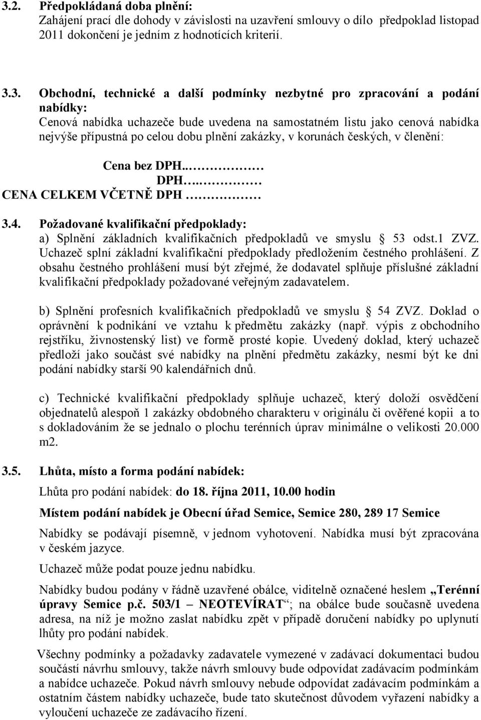 členění: Cena bez DPH.. DPH. CENA CELKEM VČETNĚ DPH 3.4. Požadované kvalifikační předpoklady: a) Splnění základních kvalifikačních předpokladů ve smyslu 53 odst.1 ZVZ.