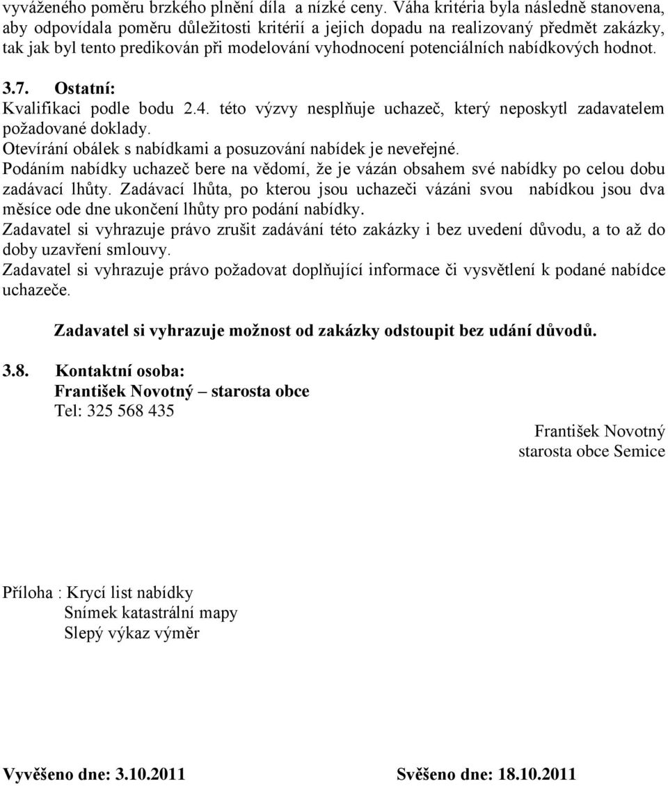 nabídkových hodnot. 3.7. Ostatní: Kvalifikaci podle bodu 2.4. této výzvy nesplňuje uchazeč, který neposkytl zadavatelem požadované doklady.