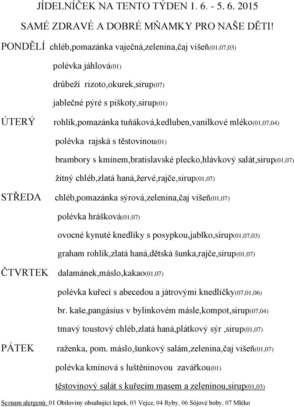 2015 PONDĚLÍ chléb,pomazánka vaječná,zelenina,čaj višeň(01,07,03) polévka jáhlová(01) drůbeží rizoto,okurek,sirup(07) jablečné pýré s piškoty,sirup(01) rohlík,pomazánka tuňáková,kedluben,vanilkové