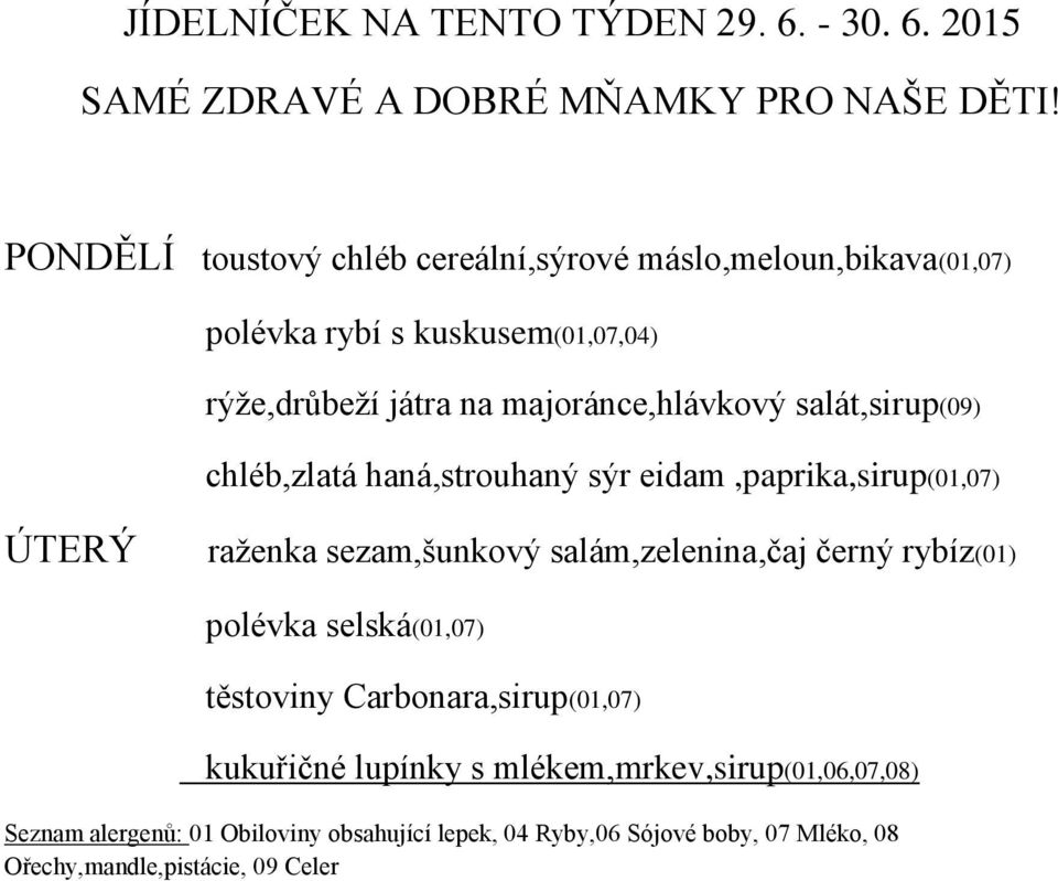 2015 PONDĚLÍ toustový chléb cereální,sýrové máslo,meloun,bikava(01,07) polévka rybí s kuskusem(01,07,04) rýže,drůbeží játra na