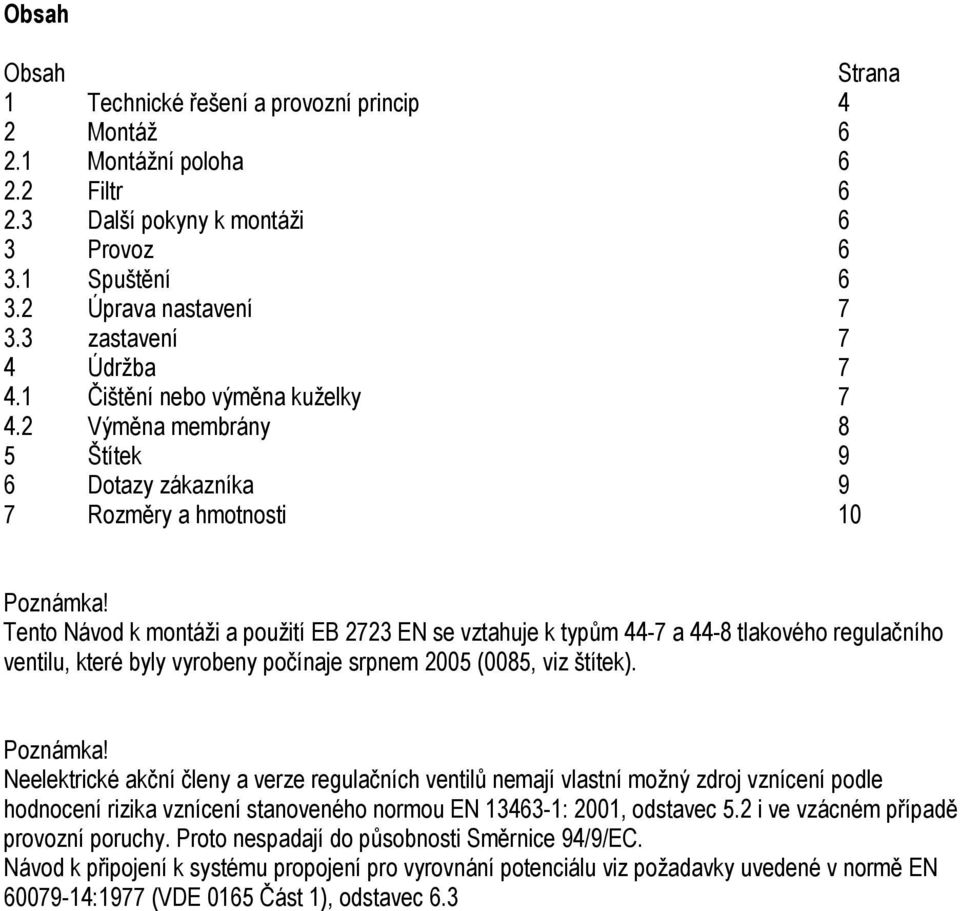 Tento Návod k montáži a použití EB 2723 EN se vztahuje k typům 44-7 a 44-8 tlakového regulačního ventilu, které byly vyrobeny počínaje srpnem 2005 (0085, viz štítek). Poznámka!