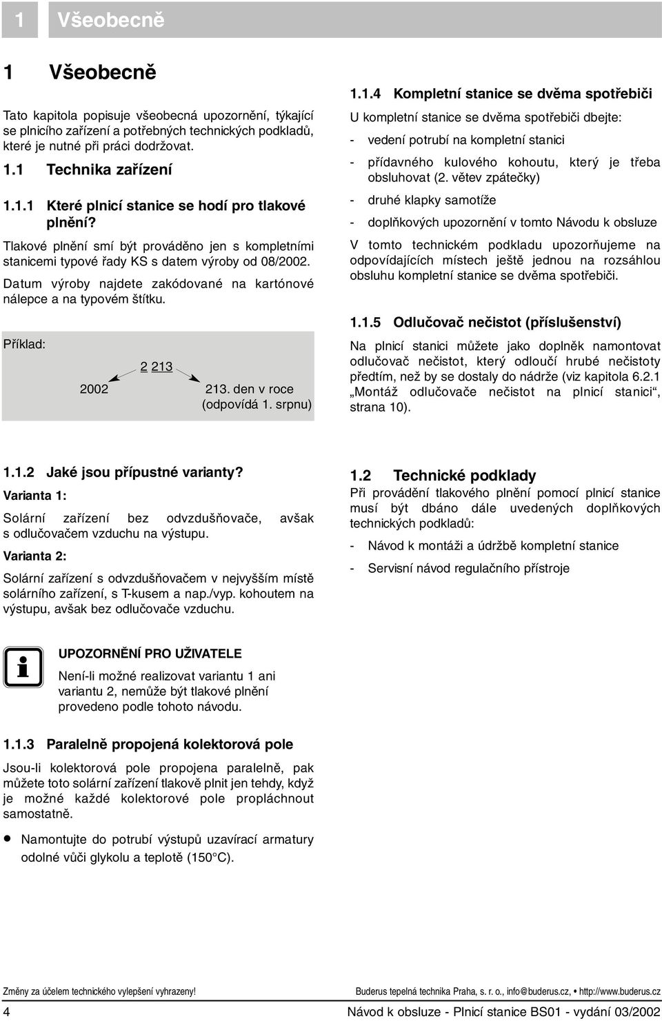 Datum výroby najdete zakódované na kartónové nálepce a na typovém štítku. Příklad: 3 00 3. den v roce (odpovídá. srpnu).