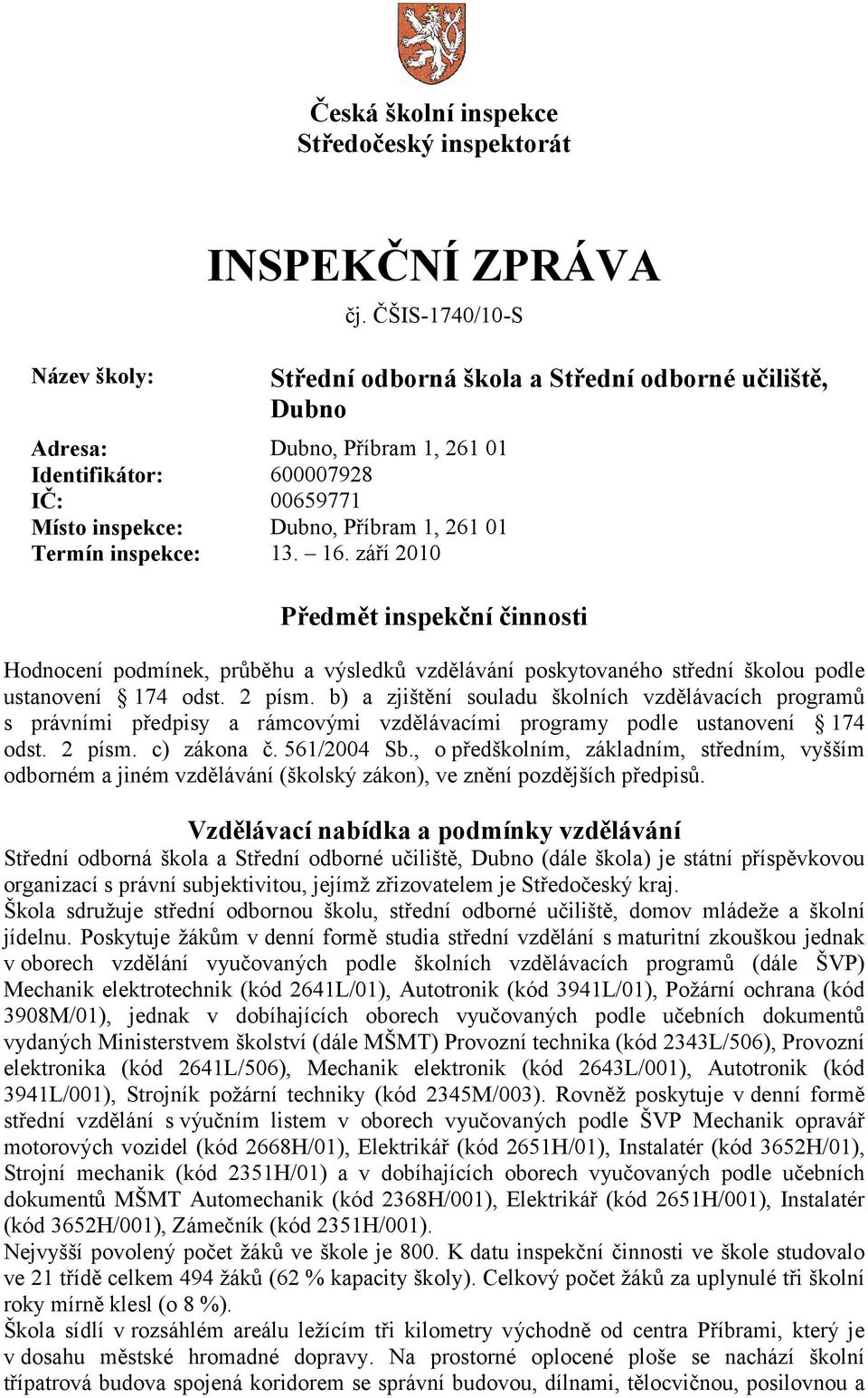 13. 16. září 2010 Předmět inspekční činnosti Hodnocení podmínek, průběhu a výsledků vzdělávání poskytovaného střední školou podle ustanovení 174 odst. 2 písm.