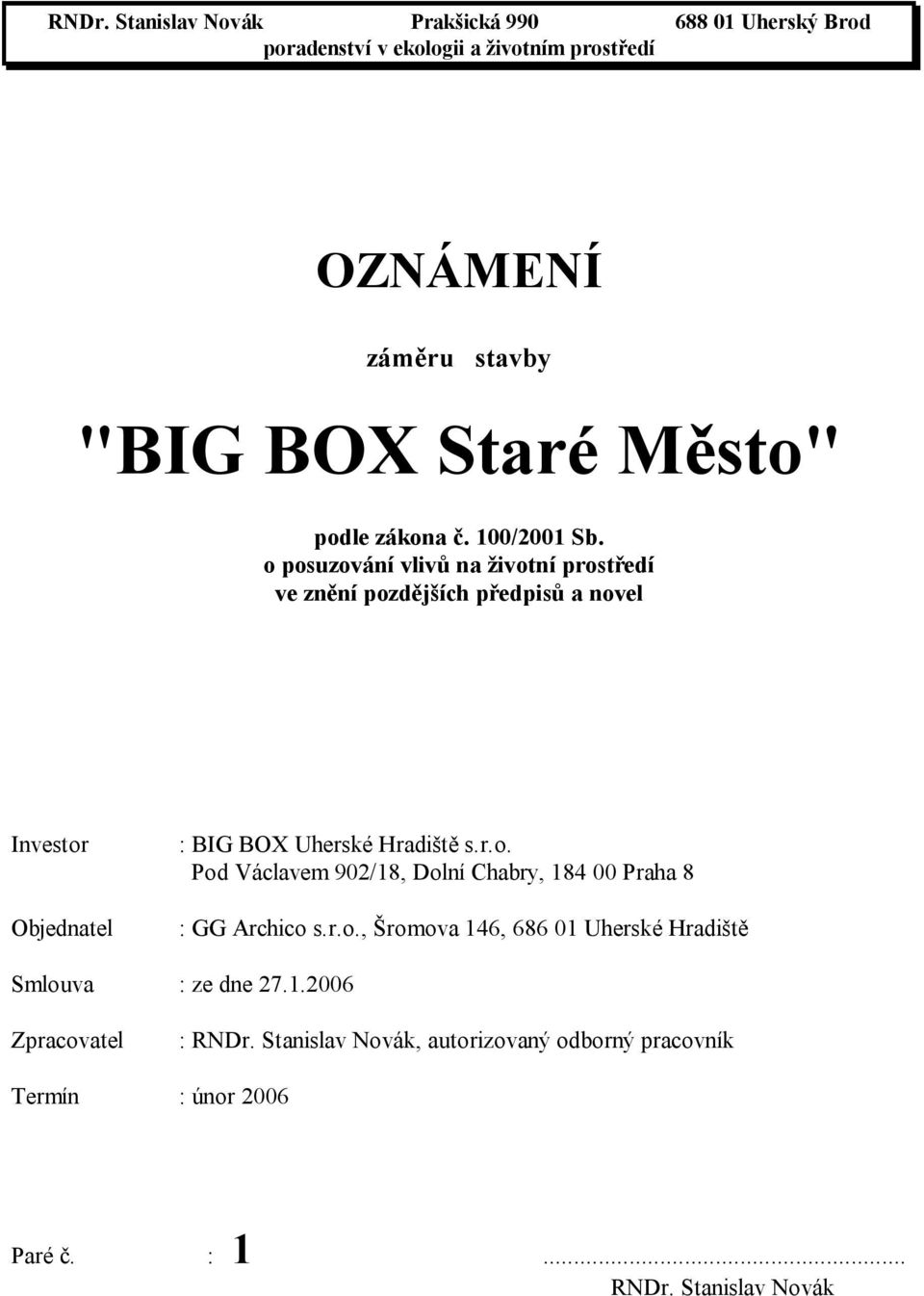 o posuzování vlivů na životní prostředí ve znění pozdějších předpisů a novel Investor Objednatel : BIG BOX Uherské Hradiště s.r.o. Pod Václavem 902/18, Dolní Chabry, 184 00 Praha 8 : GG Archico s.