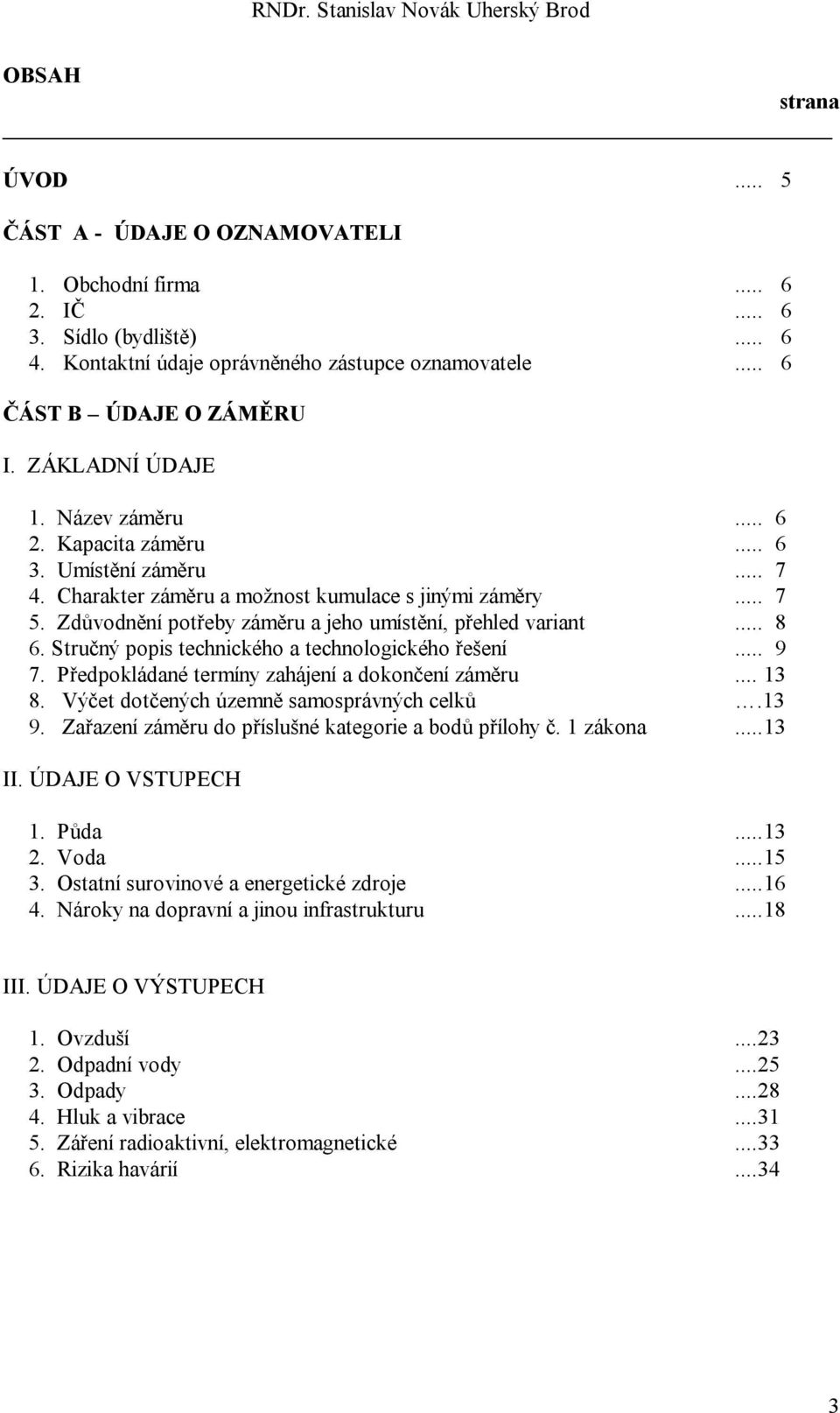 Zdůvodnění potřeby záměru a jeho umístění, přehled variant... 8 6. Stručný popis technického a technologického řešení... 9 7. Předpokládané termíny zahájení a dokončení záměru... 13 8.