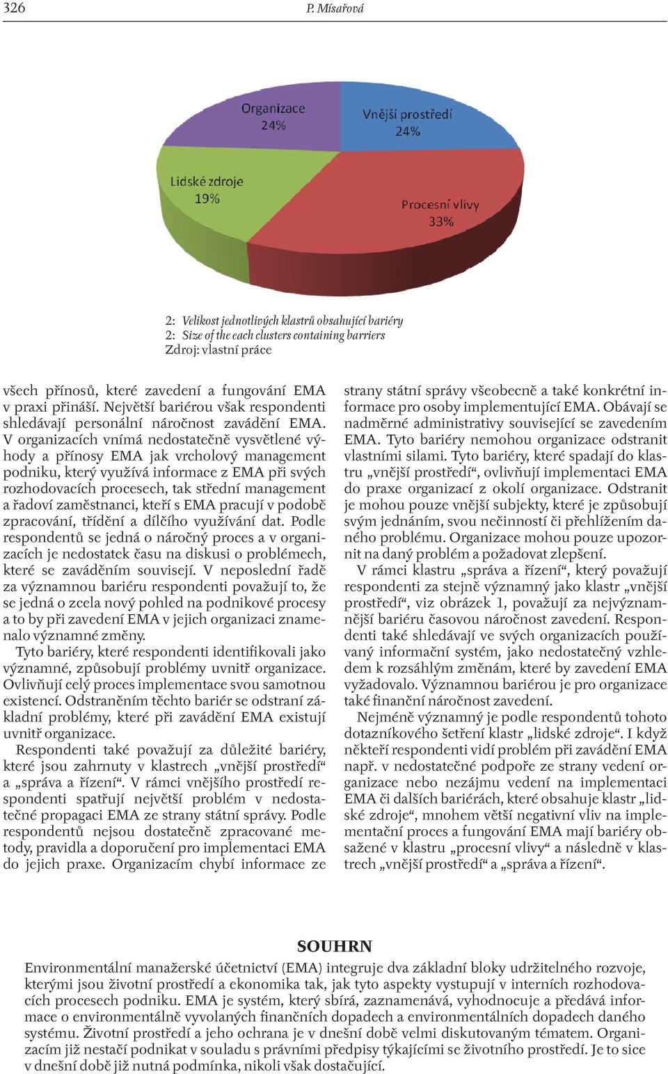 V organizacích vnímá nedostatečně vysvětlené výhody a přínosy EMA jak vrcholový management podniku, který využívá informace z EMA při svých rozhodovacích procesech, tak střední management a řadoví