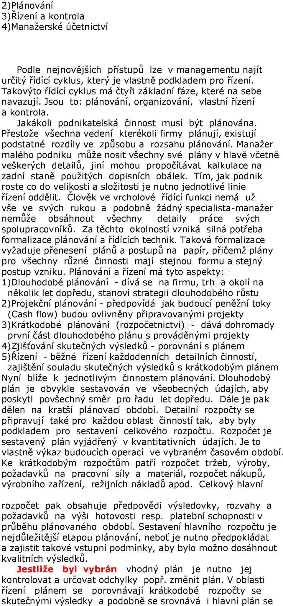 Přestože všechna vedení kterékoli firmy plánují, existují podstatné rozdíly ve způsobu a rozsahu plánování.