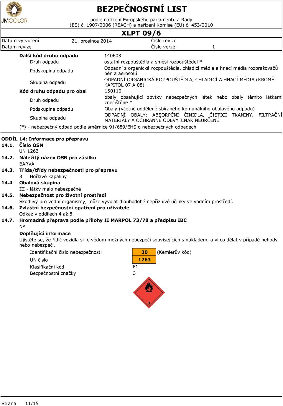 rozpouštědel * Odpadní z organická rozpouštědla, chladicí média a hnací média rozprašovačů pěn a aerosolů ODPADNÍ ORGANICKÁ ROZPOUŠTĚDLA, CHLADICÍ A HCÍ MÉDIA (KROMĚ KAPITOL 07 A 08) 500 obaly